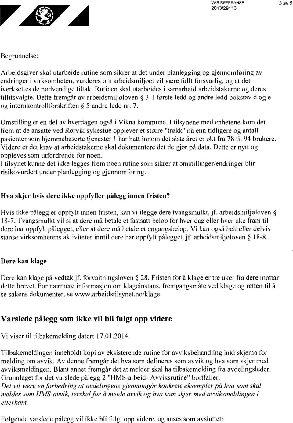 Dette fremgår av arbeidsmiljøloven 3-1 første ledd og andre ledd bokstav d og e og internkontrollforskriften 5 andre ledd nr. 7. Omstilling er en del av hverdagen også i Vikna kommune.