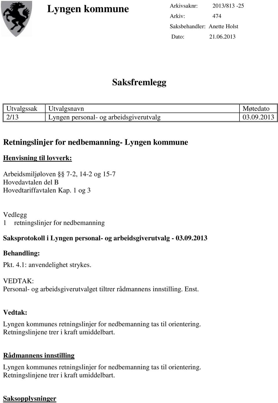 1 og 3 Vedlegg 1 retningslinjer for nedbemanning Saksprotokoll i Lyngen personal- og arbeidsgiverutvalg - 03.09.2013 Behandling: Pkt. 4.1: anvendelighet strykes.