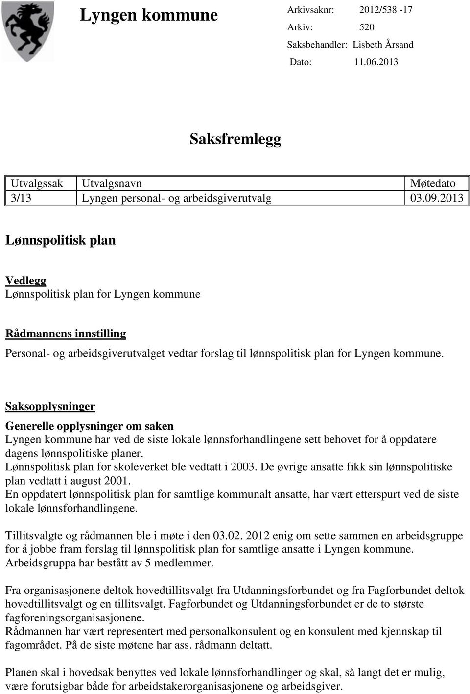 Saksopplysninger Generelle opplysninger om saken Lyngen kommune har ved de siste lokale lønnsforhandlingene sett behovet for å oppdatere dagens lønnspolitiske planer.