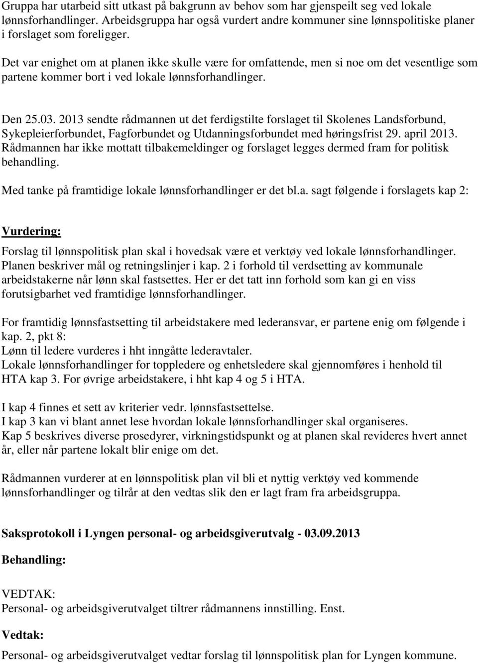 Det var enighet om at planen ikke skulle være for omfattende, men si noe om det vesentlige som partene kommer bort i ved lokale lønnsforhandlinger. Den 25.03.