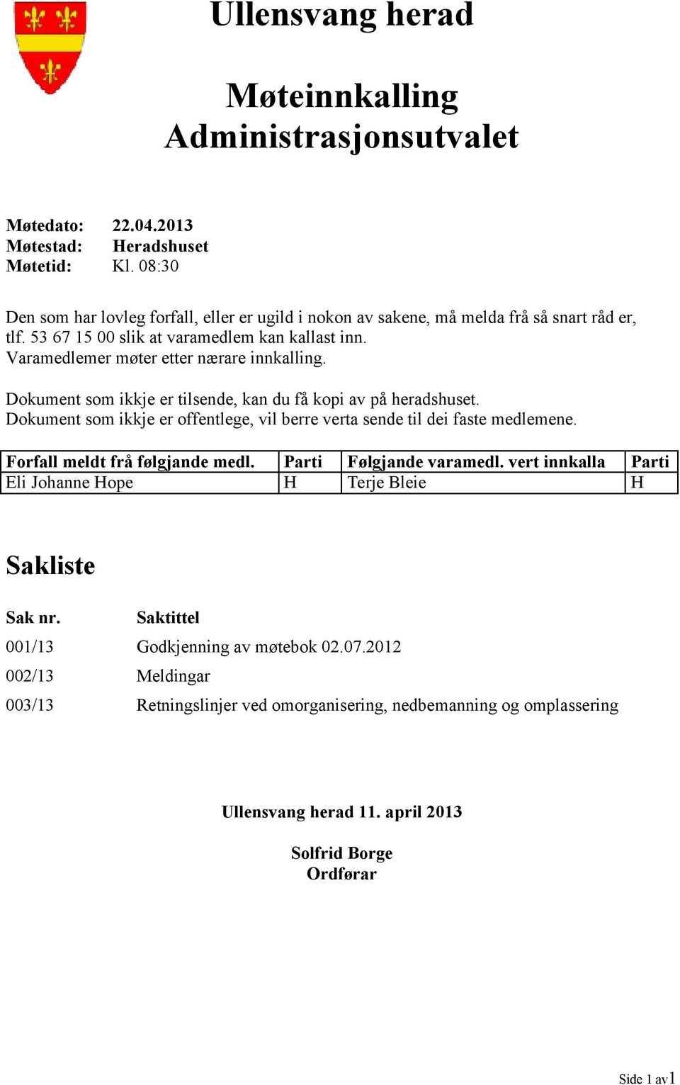 Varamedlemer møter etter nærare innkalling. Dokument som ikkje er tilsende, kan du få kopi av på heradshuset. Dokument som ikkje er offentlege, vil berre verta sende til dei faste medlemene.