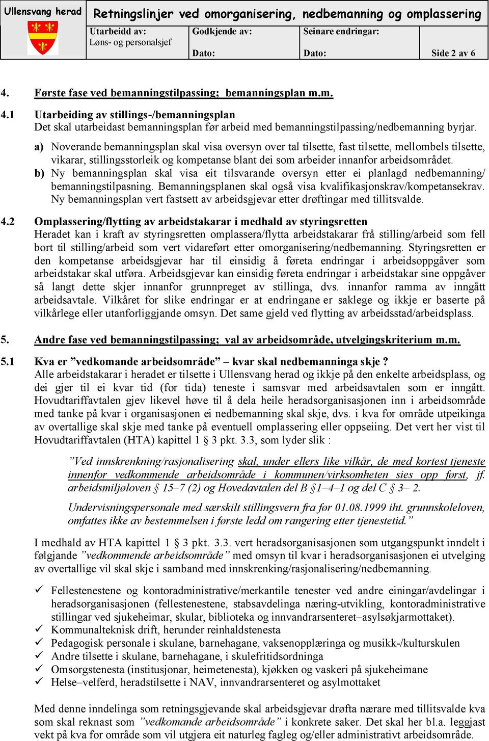 a) Noverande bemanningsplan skal visa oversyn over tal tilsette, fast tilsette, mellombels tilsette, vikarar, stillingsstorleik og kompetanse blant dei som arbeider innanfor arbeidsområdet.