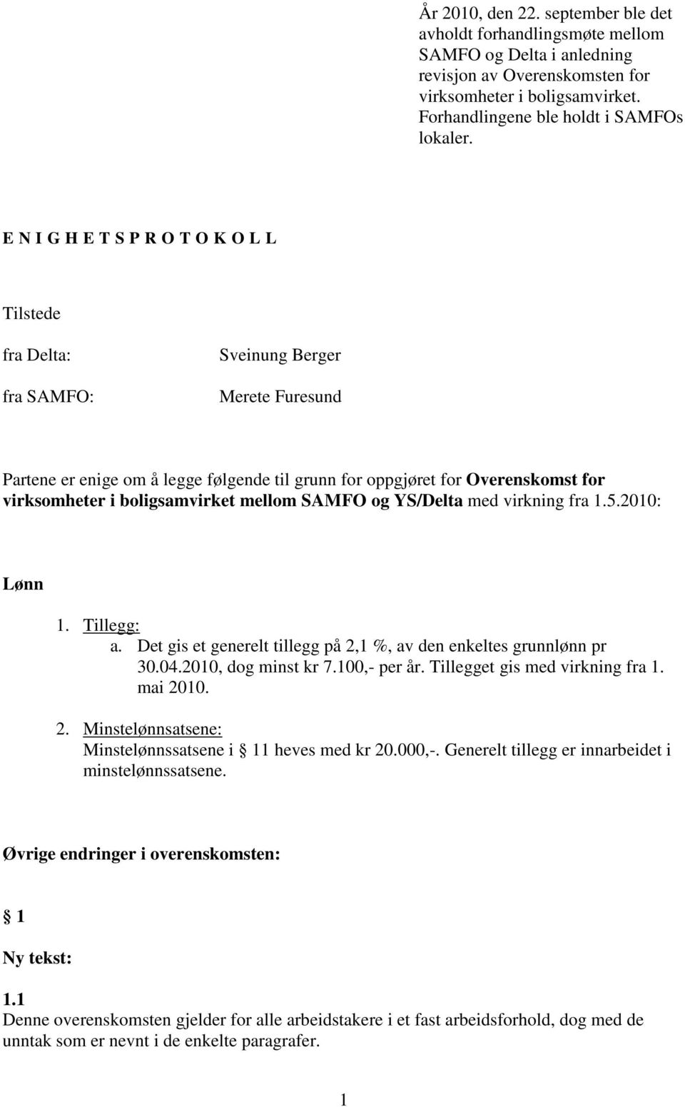 boligsamvirket mellom SAMFO og YS/Delta med virkning fra 1.5.2010: Lønn 1. Tillegg: a. Det gis et generelt tillegg på 2,1 %, av den enkeltes grunnlønn pr 30.04.2010, dog minst kr 7.100,- per år.