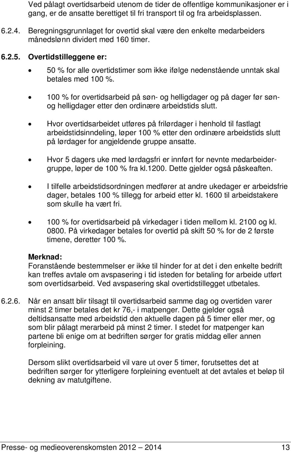 Overtidstilleggene er: 50 % for alle overtidstimer som ikke ifølge nedenstående unntak skal betales med 100 %.