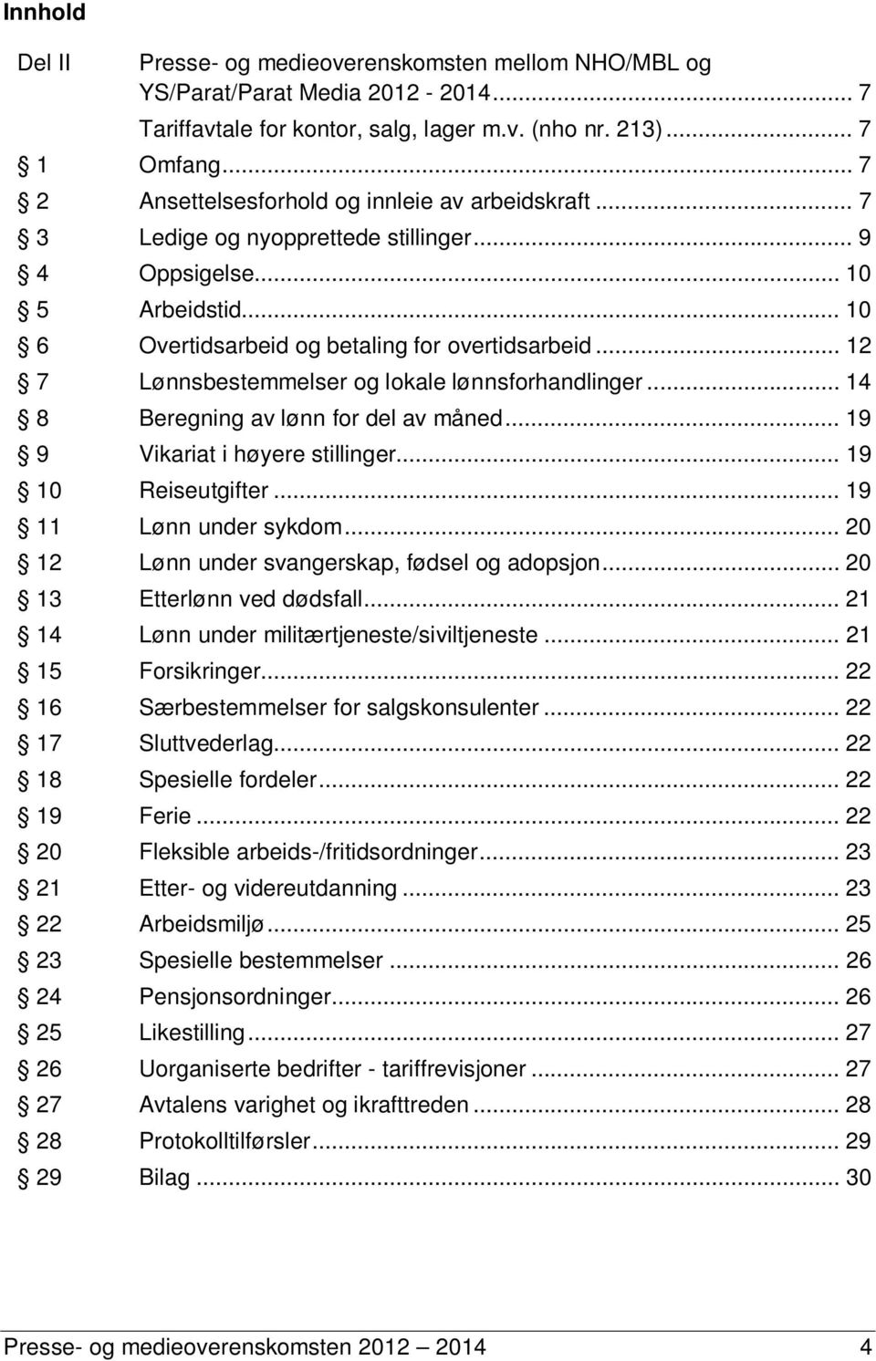 .. 12 7 Lønnsbestemmelser og lokale lønnsforhandlinger... 14 8 Beregning av lønn for del av måned... 19 9 Vikariat i høyere stillinger... 19 10 Reiseutgifter... 19 11 Lønn under sykdom.