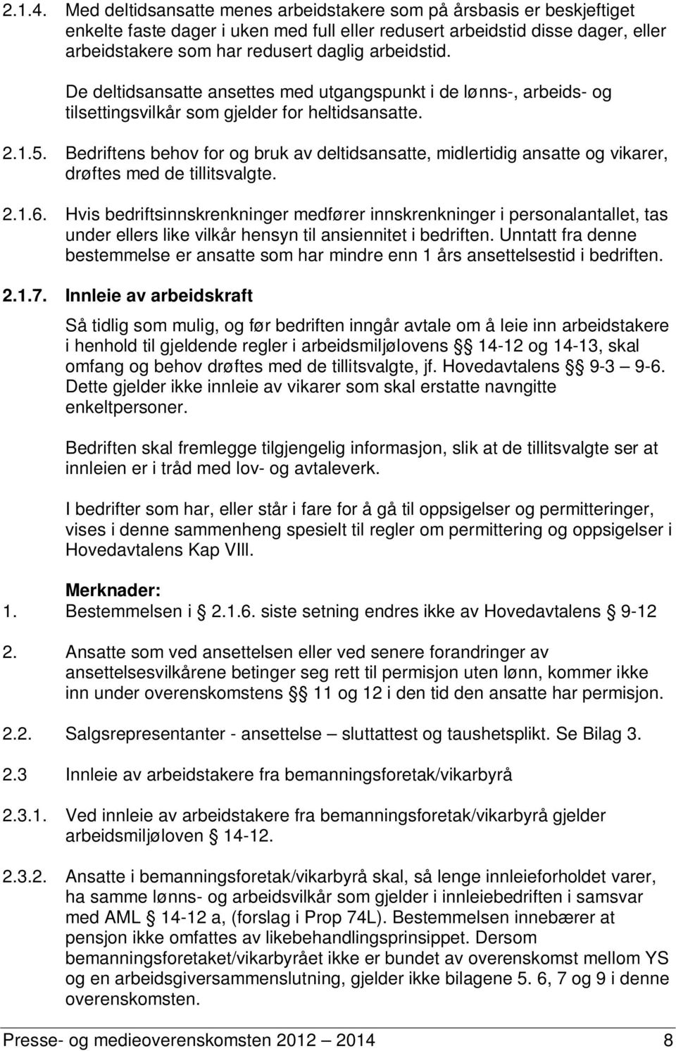 arbeidstid. De deltidsansatte ansettes med utgangspunkt i de lønns-, arbeids- og tilsettingsvilkår som gjelder for heltidsansatte. 2.1.5.