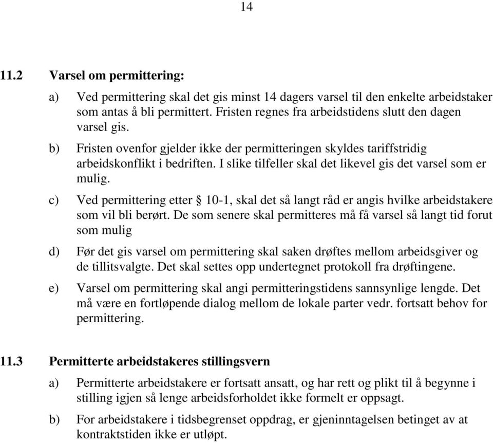 I slike tilfeller skal det likevel gis det varsel som er mulig. c) Ved permittering etter 10-1, skal det så langt råd er angis hvilke arbeidstakere som vil bli berørt.