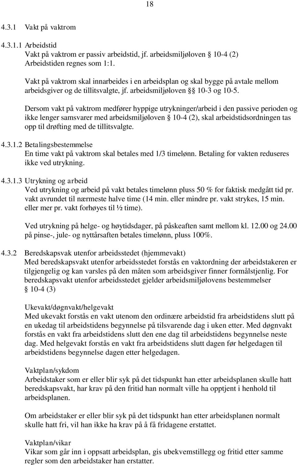 Dersom vakt på vaktrom medfører hyppige utrykninger/arbeid i den passive perioden og ikke lenger samsvarer med arbeidsmiljøloven 10-4 (2), skal arbeidstidsordningen tas opp til drøfting med de