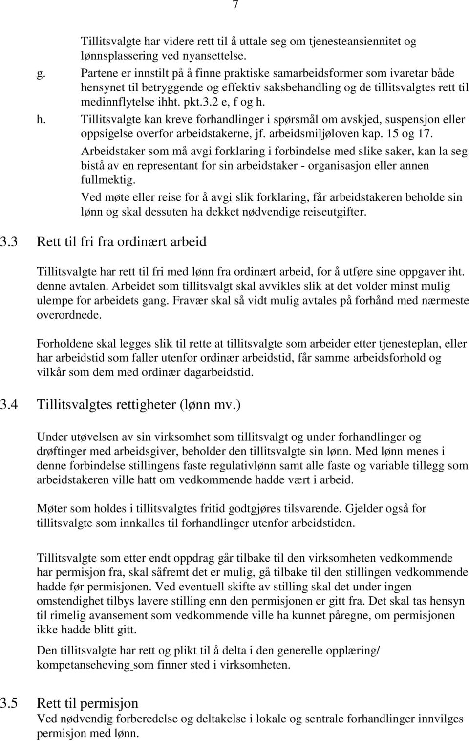 arbeidsmiljøloven kap. 15 og 17. Arbeidstaker som må avgi forklaring i forbindelse med slike saker, kan la seg bistå av en representant for sin arbeidstaker - organisasjon eller annen fullmektig.