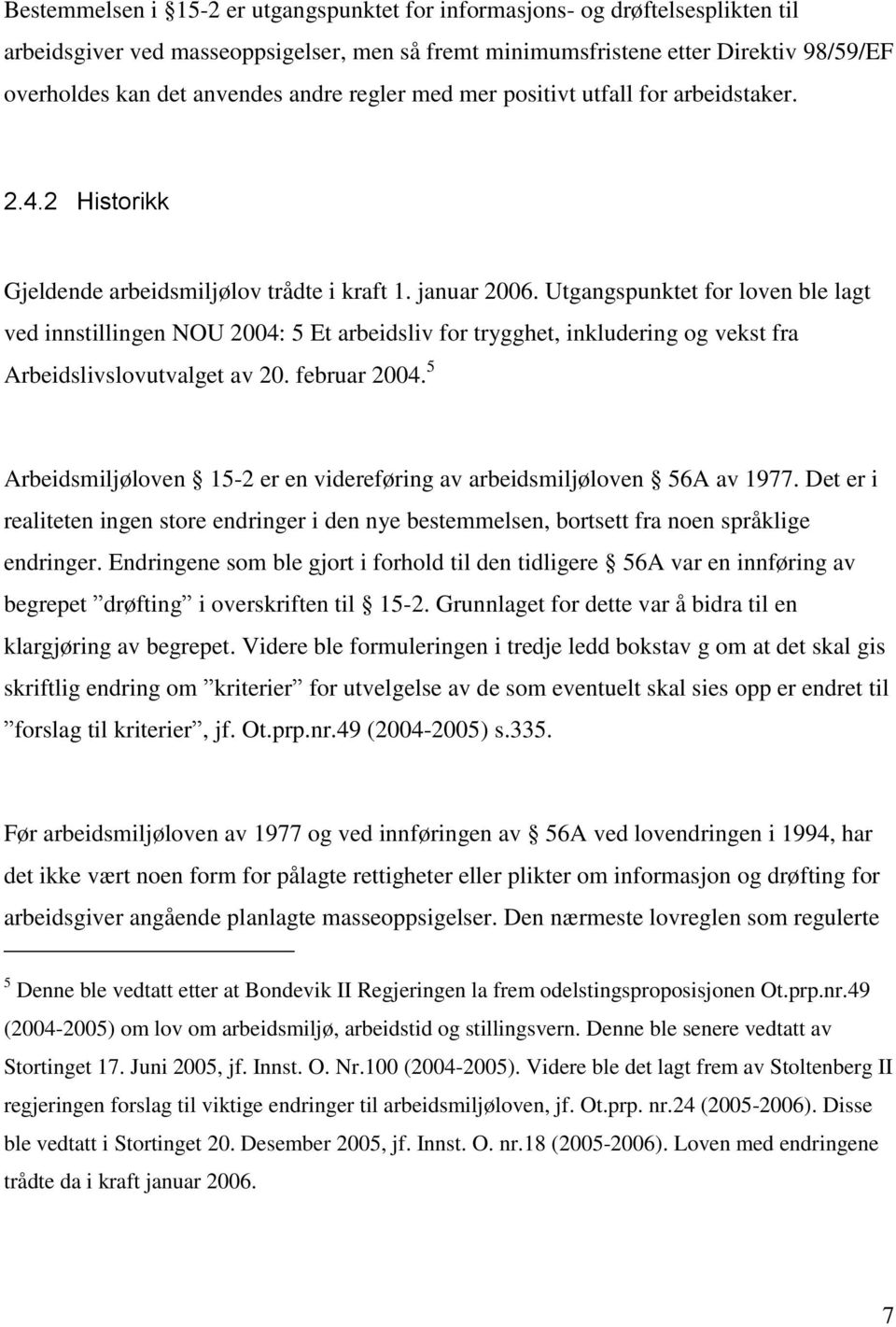 Utgangspunktet for loven ble lagt ved innstillingen NOU 2004: 5 Et arbeidsliv for trygghet, inkludering og vekst fra Arbeidslivslovutvalget av 20. februar 2004.