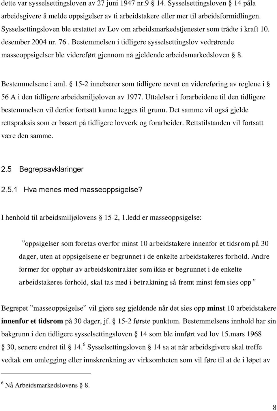 Bestemmelsen i tidligere sysselsettingslov vedrørende masseoppsigelser ble videreført gjennom nå gjeldende arbeidsmarkedsloven 8. Bestemmelsene i aml.