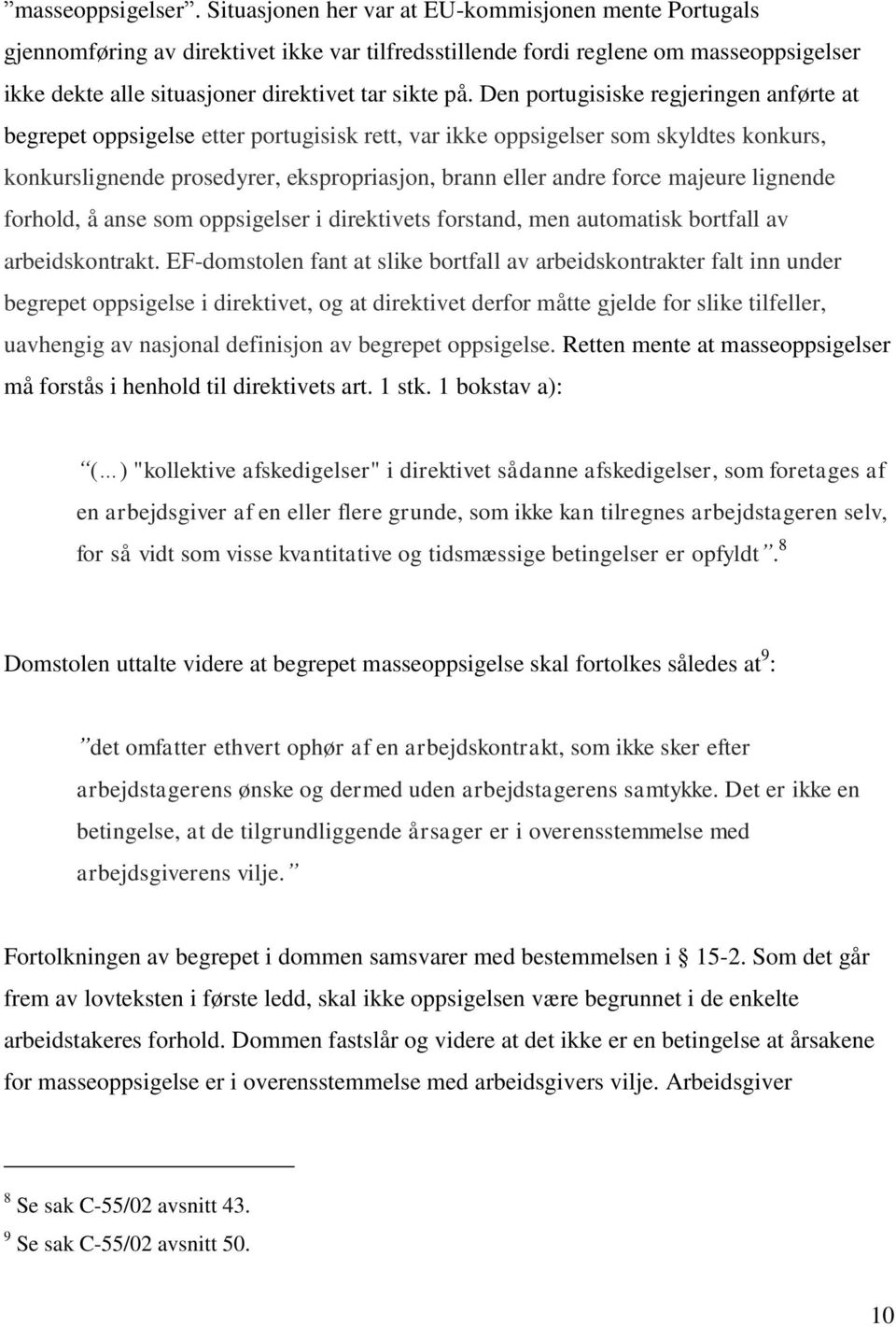 Den portugisiske regjeringen anførte at begrepet oppsigelse etter portugisisk rett, var ikke oppsigelser som skyldtes konkurs, konkurslignende prosedyrer, ekspropriasjon, brann eller andre force