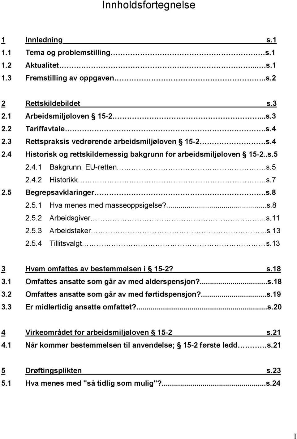 5 Begrepsavklaringer.s.8 2.5.1 Hva menes med masseoppsigelse?...s.8 2.5.2 Arbeidsgiver...s.11 2.5.3 Arbeidstaker...s.13 2.5.4 Tillitsvalgt s.13 3 Hvem omfattes av bestemmelsen i 15-2? s.18 3.