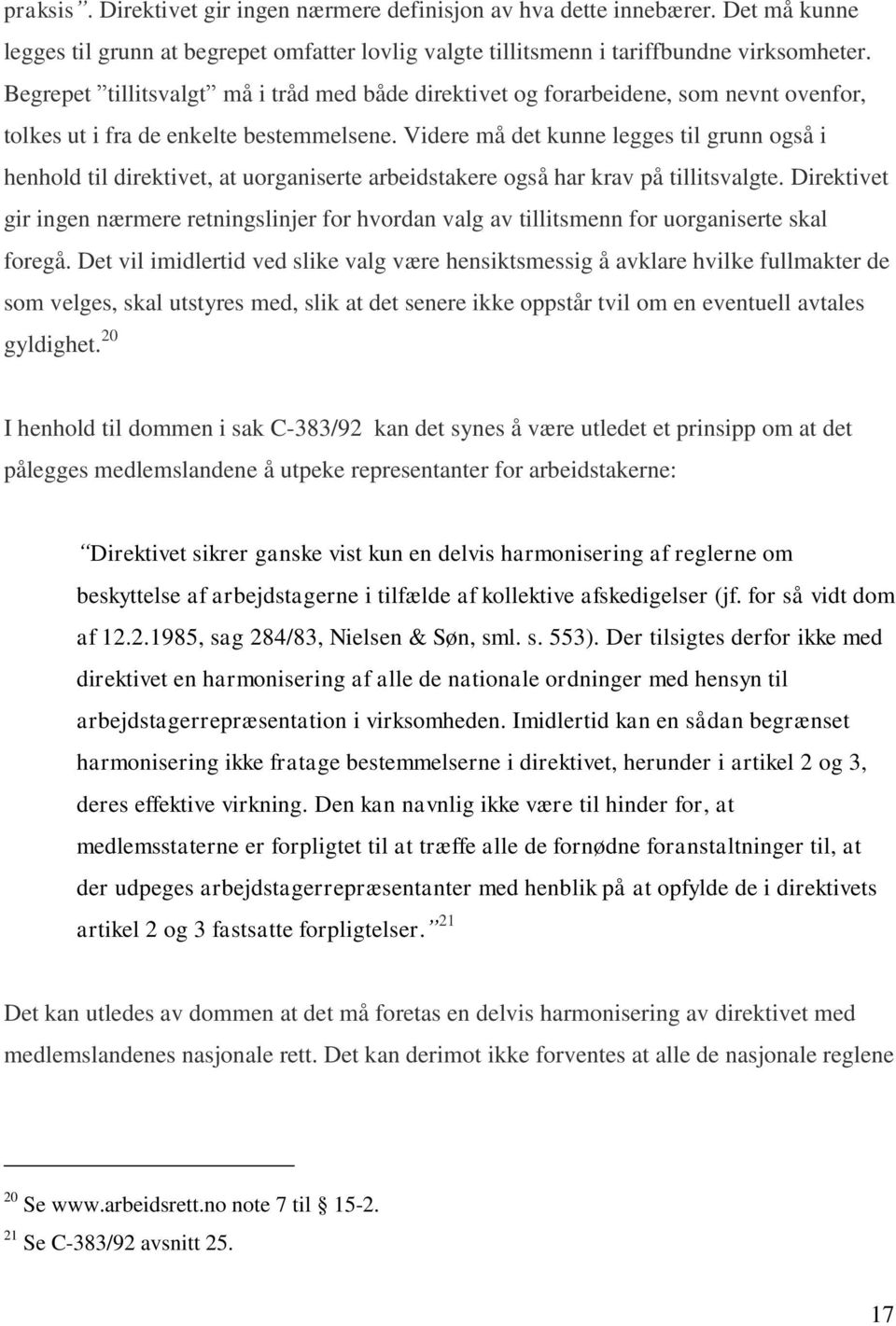 Videre må det kunne legges til grunn også i henhold til direktivet, at uorganiserte arbeidstakere også har krav på tillitsvalgte.