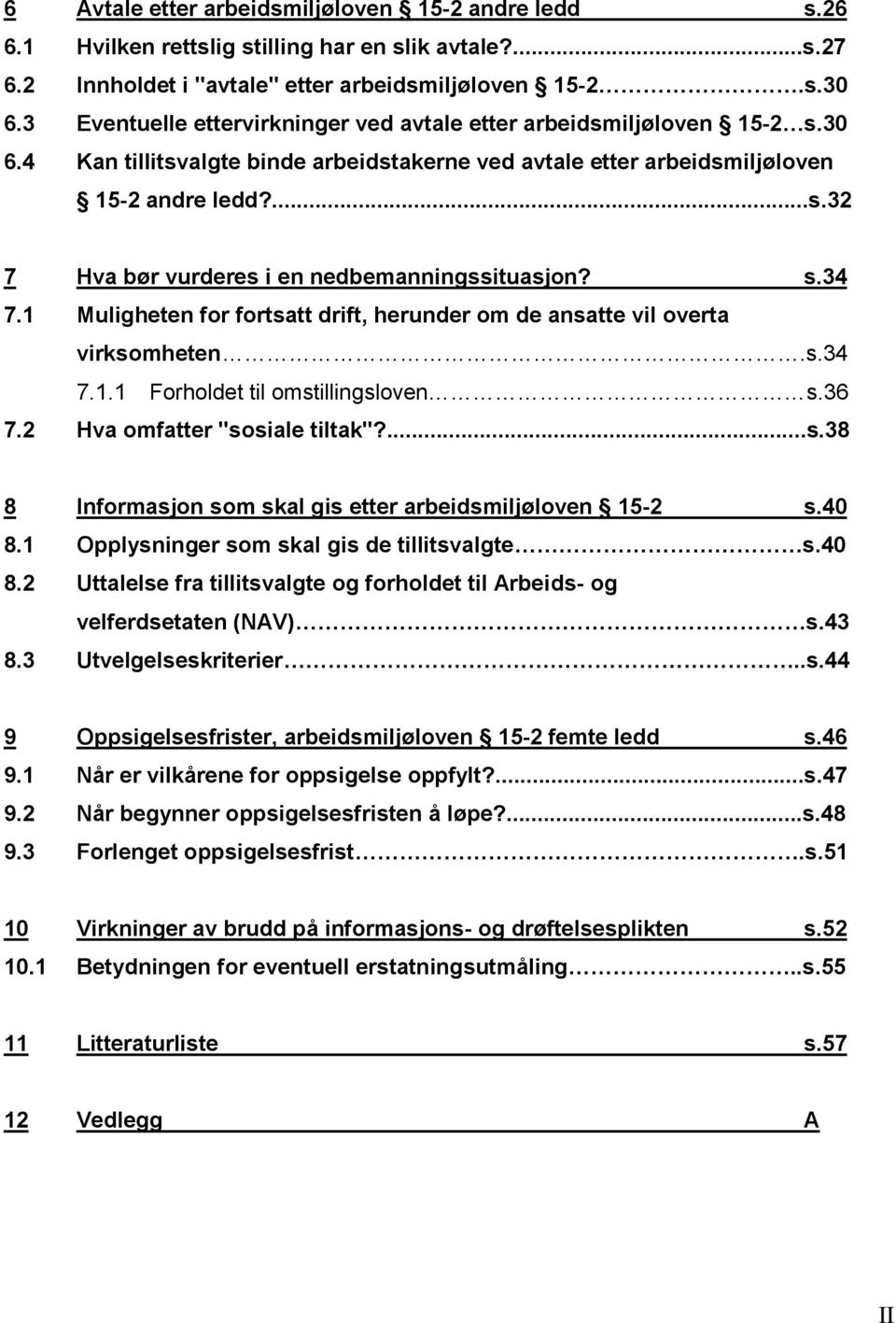 s.34 7.1 Muligheten for fortsatt drift, herunder om de ansatte vil overta virksomheten.s.34 7.1.1 Forholdet til omstillingsloven s.36 7.2 Hva omfatter "sosiale tiltak"?...s.38 8 Informasjon som skal gis etter arbeidsmiljøloven 15-2 s.