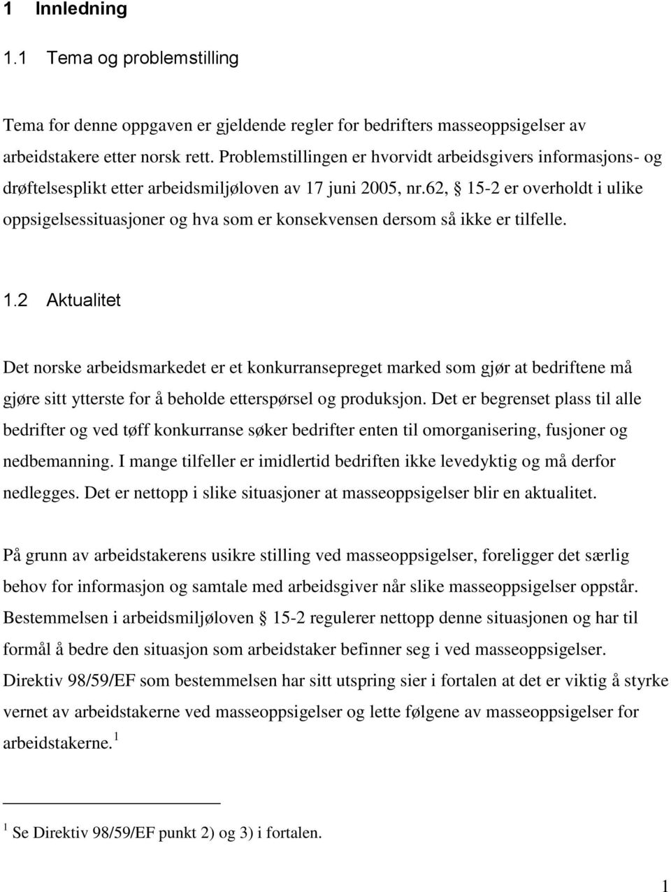 62, 15-2 er overholdt i ulike oppsigelsessituasjoner og hva som er konsekvensen dersom så ikke er tilfelle. 1.2 Aktualitet Det norske arbeidsmarkedet er et konkurransepreget marked som gjør at bedriftene må gjøre sitt ytterste for å beholde etterspørsel og produksjon.