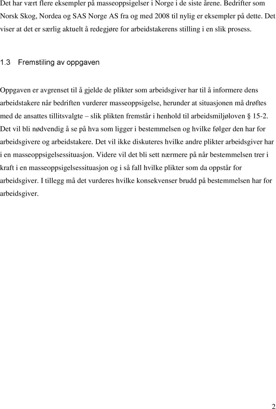 3 Fremstiling av oppgaven Oppgaven er avgrenset til å gjelde de plikter som arbeidsgiver har til å informere dens arbeidstakere når bedriften vurderer masseoppsigelse, herunder at situasjonen må