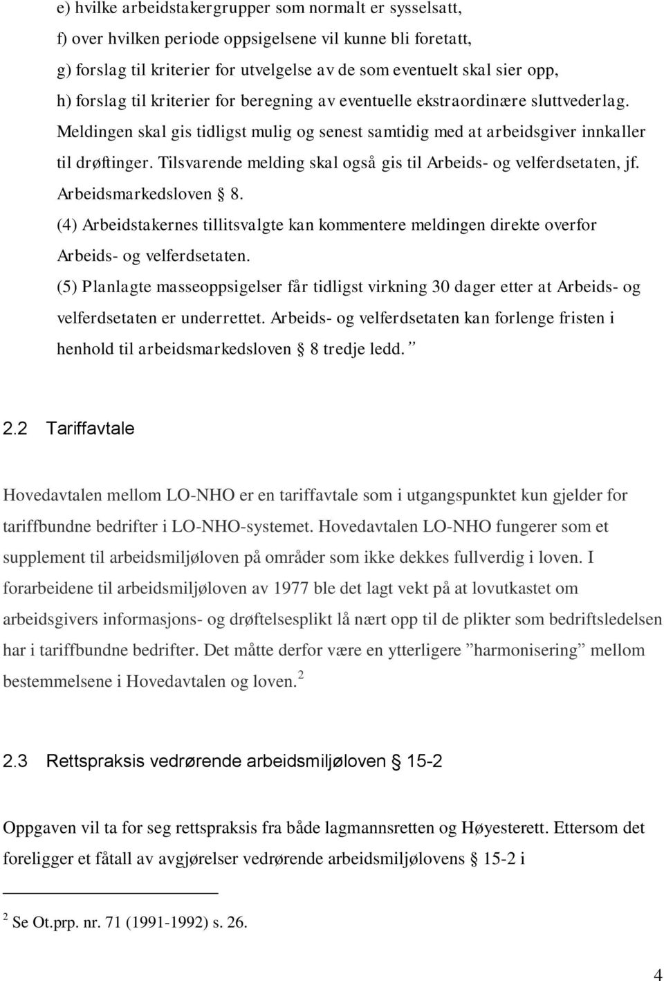 Tilsvarende melding skal også gis til Arbeids- og velferdsetaten, jf. Arbeidsmarkedsloven 8. (4) Arbeidstakernes tillitsvalgte kan kommentere meldingen direkte overfor Arbeids- og velferdsetaten.