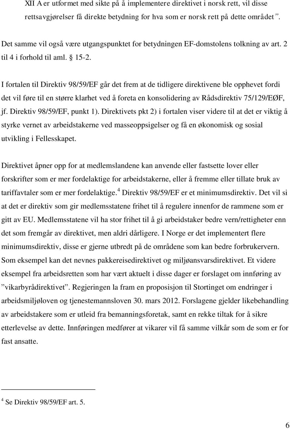 I fortalen til Direktiv 98/59/EF går det frem at de tidligere direktivene ble opphevet fordi det vil føre til en større klarhet ved å foreta en konsolidering av Rådsdirektiv 75/129/EØF, jf.