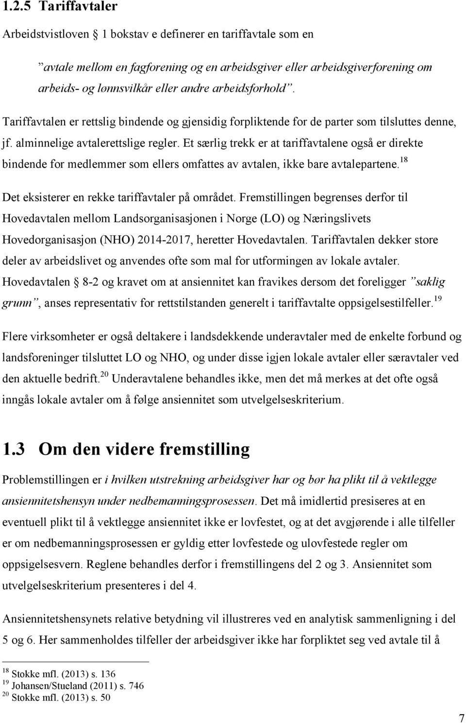 Et særlig trekk er at tariffavtalene også er direkte bindende for medlemmer som ellers omfattes av avtalen, ikke bare avtalepartene. 18 Det eksisterer en rekke tariffavtaler på området.