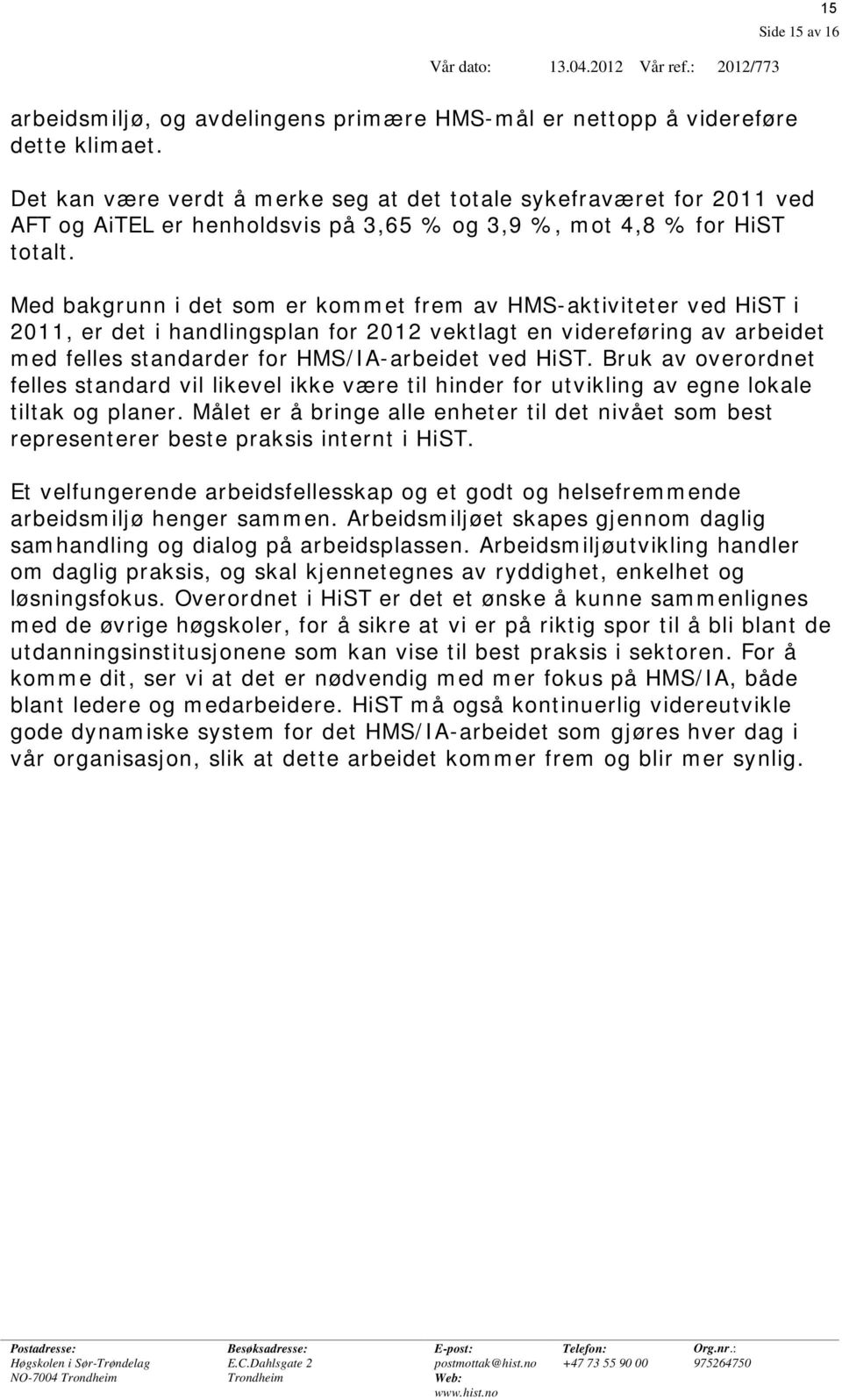 Med bakgrunn i det som er kommet frem av HMS-aktiviteter ved HiST i 2011, er det i handlingsplan for 2012 vektlagt en videreføring av arbeidet med felles standarder for HMS/IA-arbeidet ved HiST.