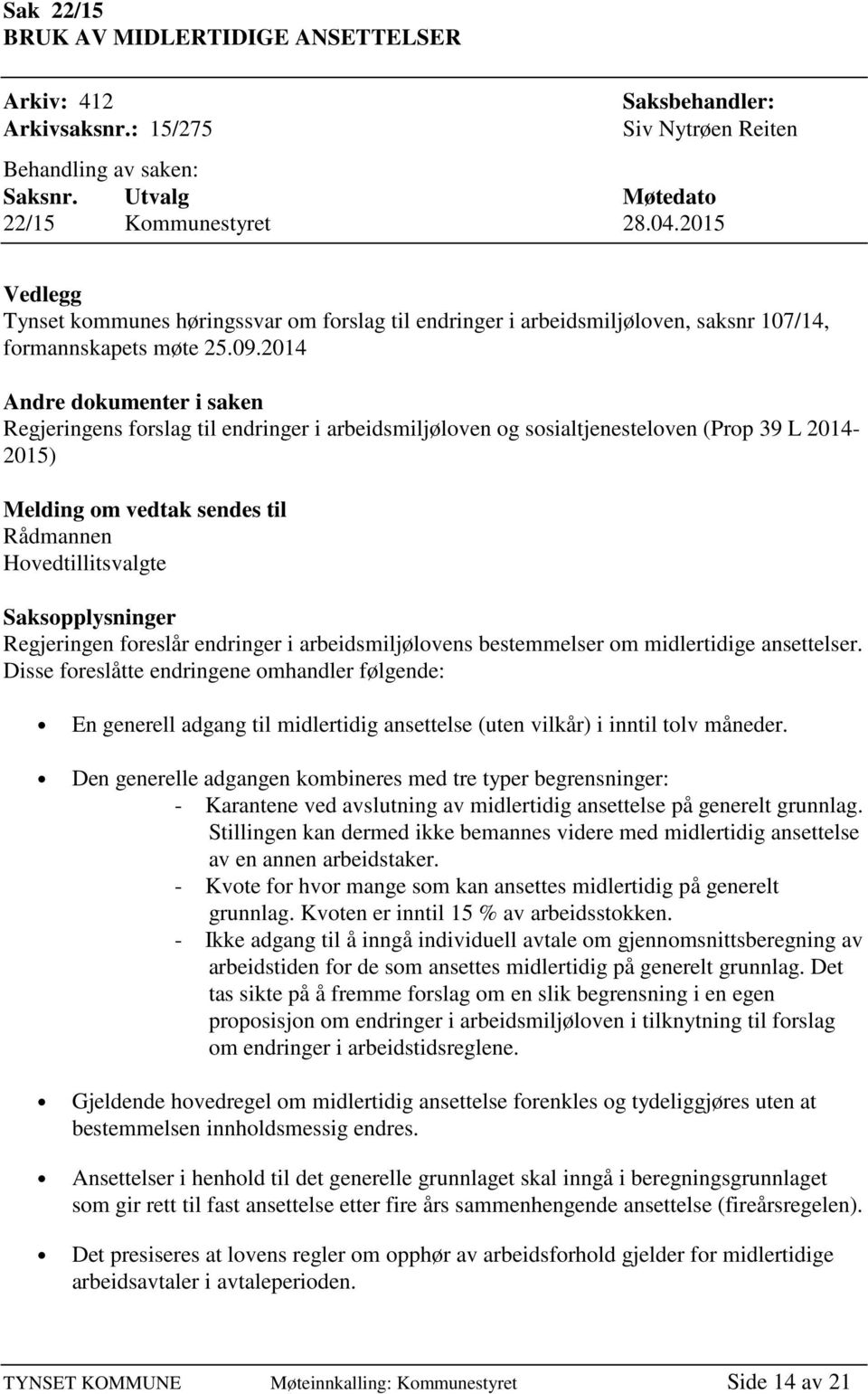 2014 Andre dokumenter i saken Regjeringens forslag til endringer i arbeidsmiljøloven og sosialtjenesteloven (Prop 39 L 2014-2015) Melding om vedtak sendes til Rådmannen Hovedtillitsvalgte