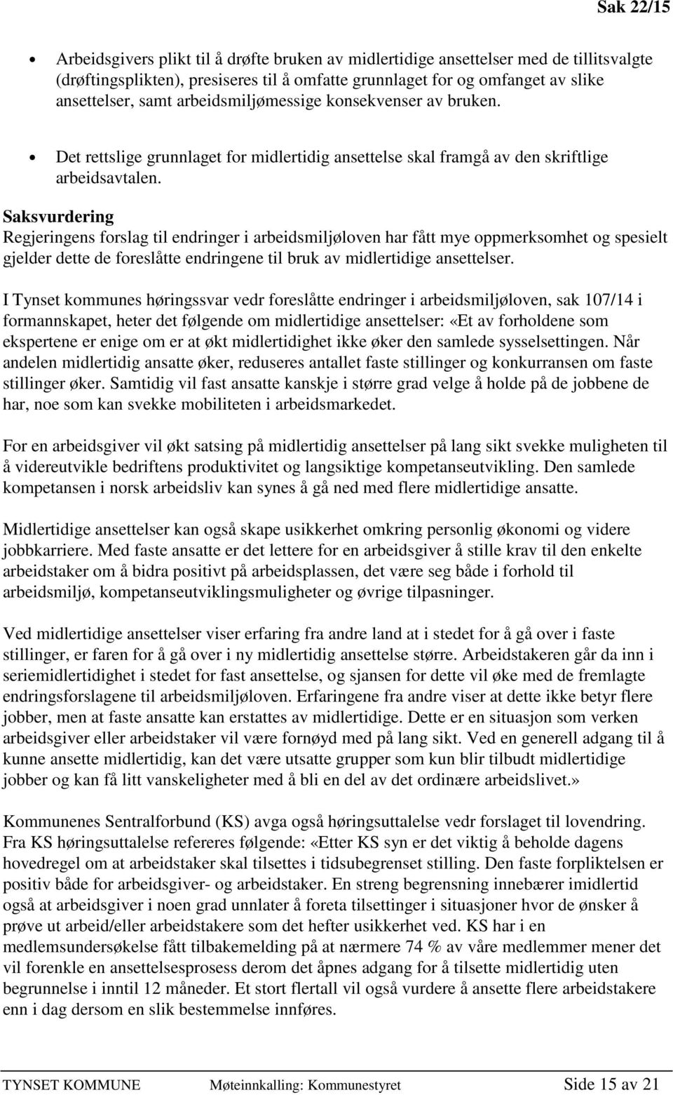 Saksvurdering Regjeringens forslag til endringer i arbeidsmiljøloven har fått mye oppmerksomhet og spesielt gjelder dette de foreslåtte endringene til bruk av midlertidige ansettelser.