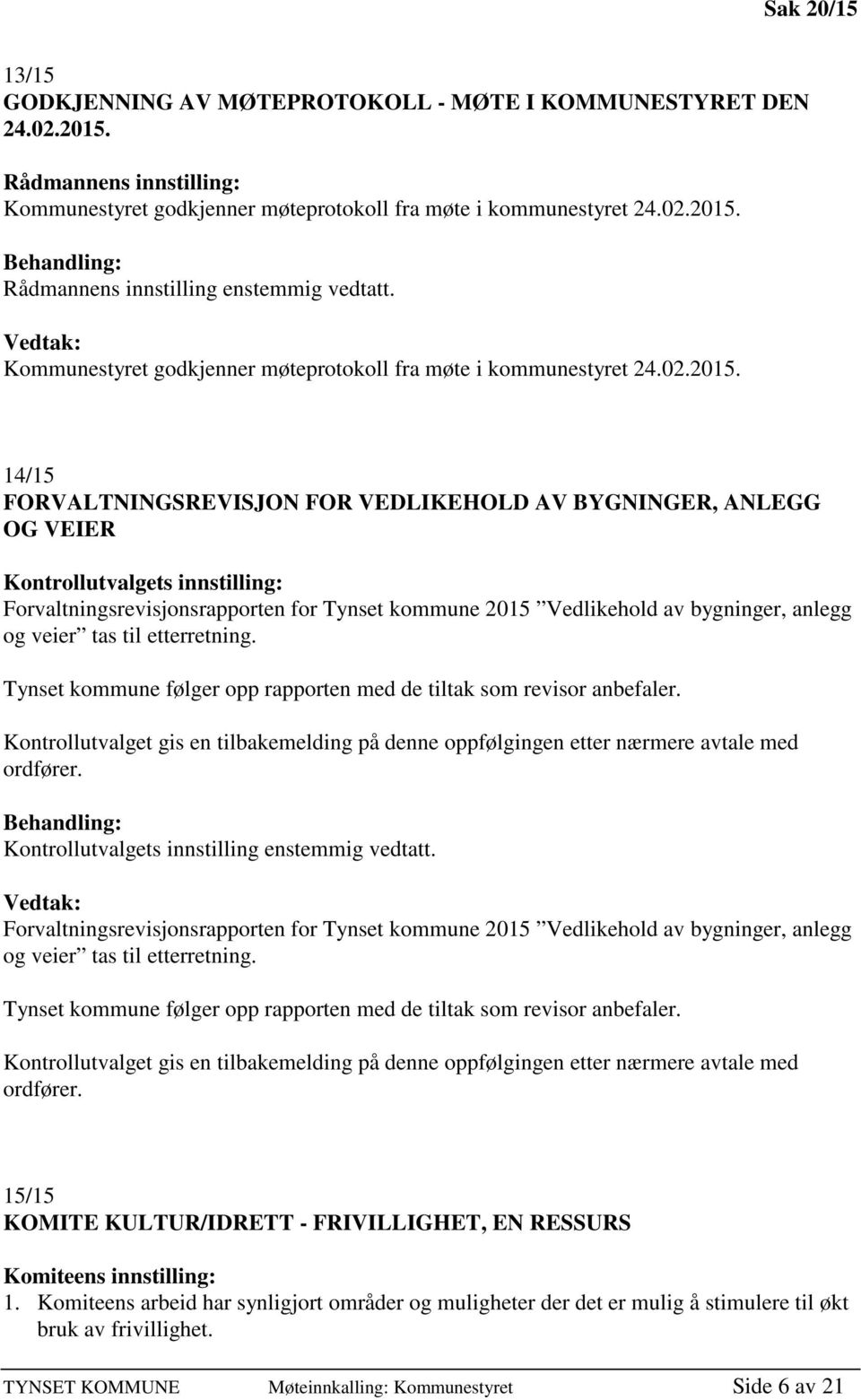 14/15 FORVALTNINGSREVISJON FOR VEDLIKEHOLD AV BYGNINGER, ANLEGG OG VEIER Kontrollutvalgets innstilling: Forvaltningsrevisjonsrapporten for Tynset kommune 2015 Vedlikehold av bygninger, anlegg og