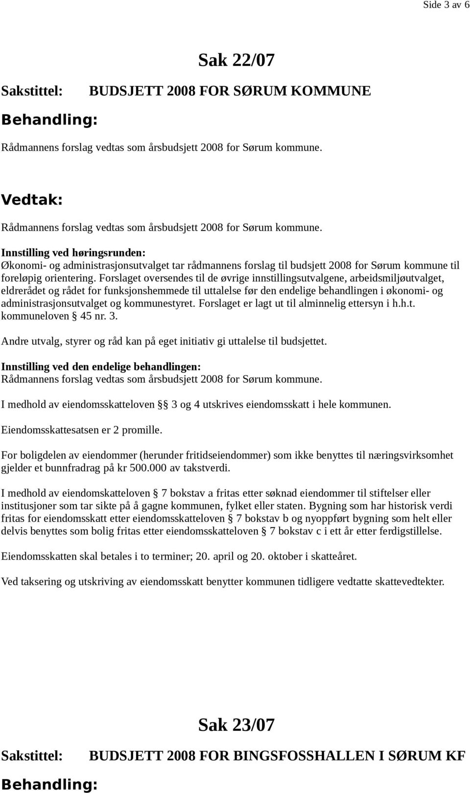 Forslaget oversendes til de øvrige innstillingsutvalgene, arbeidsmiljøutvalget, eldrerådet og rådet for funksjonshemmede til uttalelse før den endelige behandlingen i økonomi- og