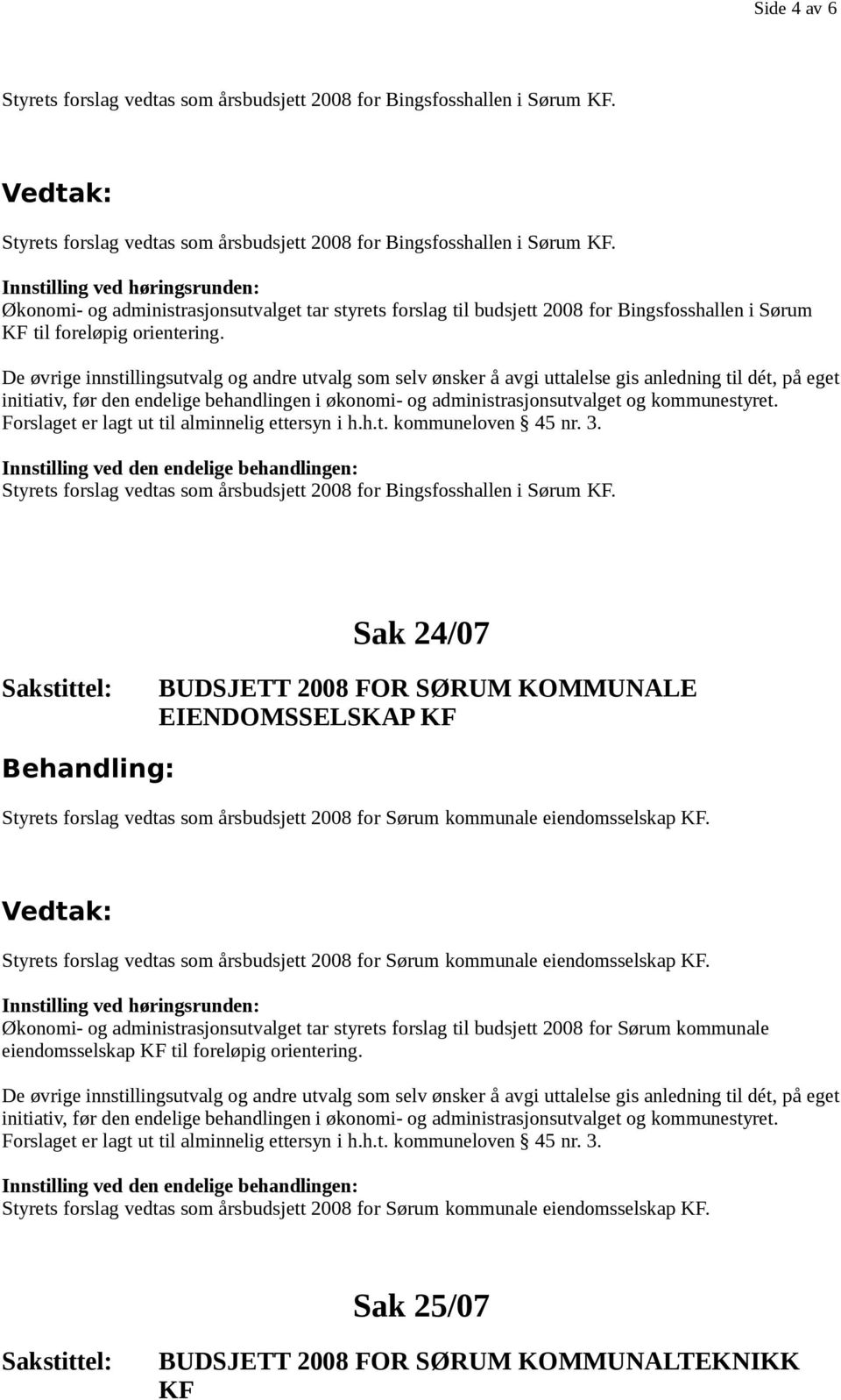 Økonomi- og administrasjonsutvalget tar styrets forslag til budsjett 2008 for Bingsfosshallen i Sørum KF til foreløpig orientering.