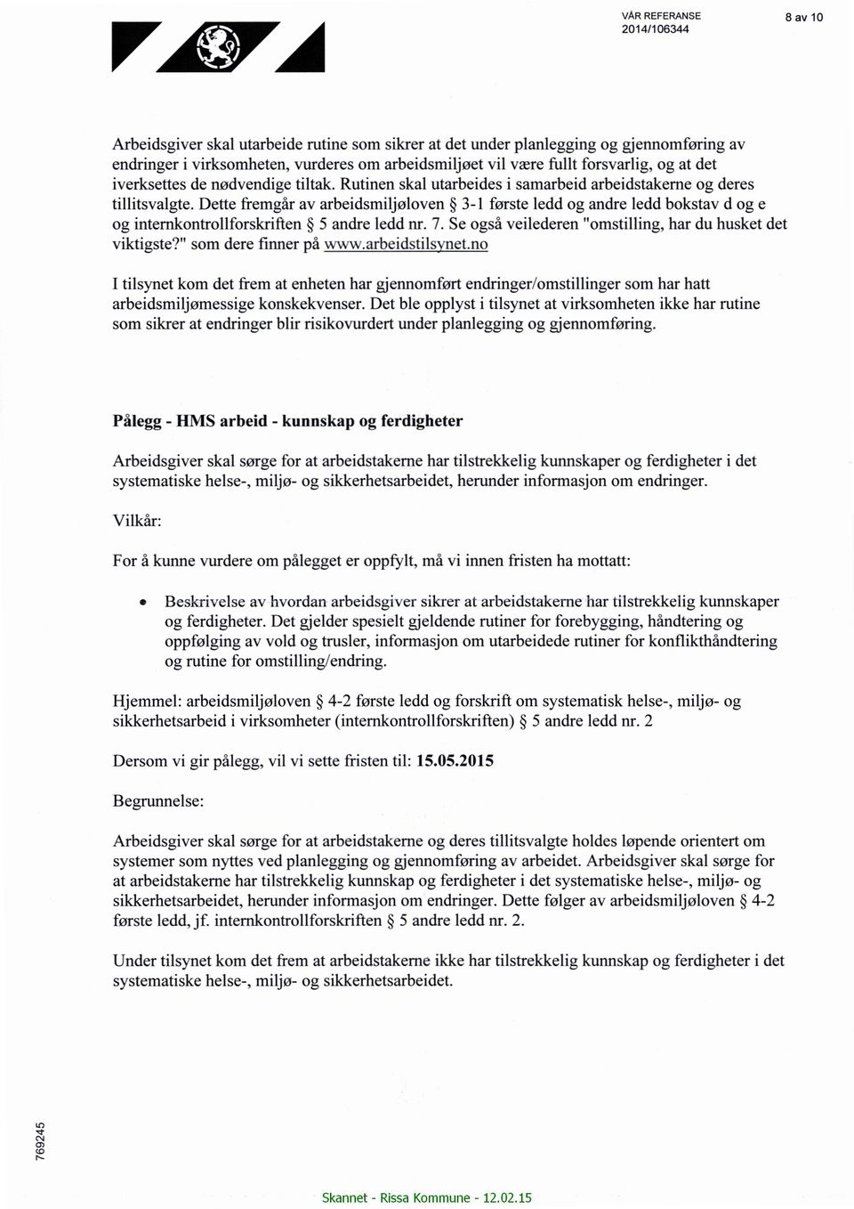 Dette fremgår av arbeidsmiljøloven 3-1 første ledd og andre ledd bokstav d og e og internkontrollforskriften 5 andre ledd nr. 7. Se også veilederen "omstilling, har du husket det viktigste?