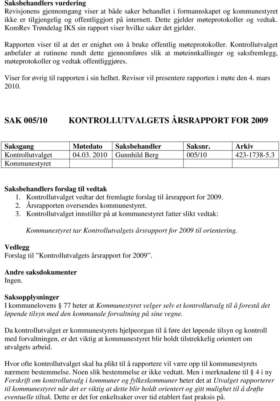 Kontrollutvalget anbefaler at rutinene rundt dette gjennomføres slik at møteinnkallinger og saksfremlegg, møteprotokoller og vedtak offentliggjøres. Viser for øvrig til rapporten i sin helhet.