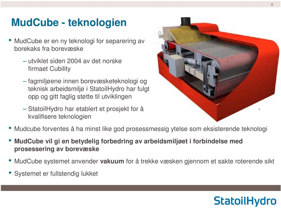 kvalifisere teknologien Mudcube forventes å ha minst like god prosessmessig ytelse som eksisterende teknologi MudCube vil gi en betydelig forbedring av