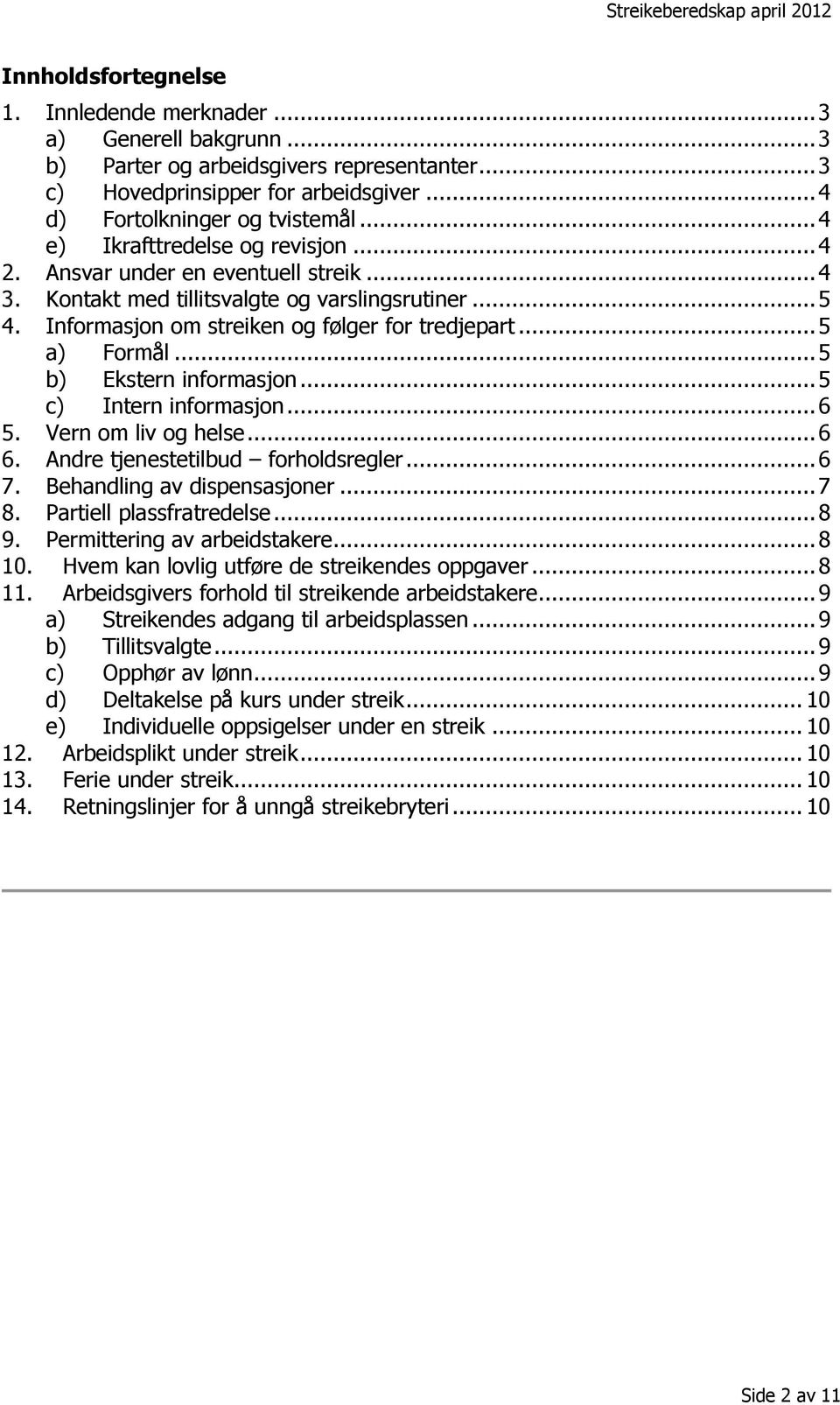 .. 5 b) Ekstern informasjon... 5 c) Intern informasjon... 6 5. Vern om liv og helse... 6 6. Andre tjenestetilbud forholdsregler... 6 7. Behandling av dispensasjoner... 7 8. Partiell plassfratredelse.