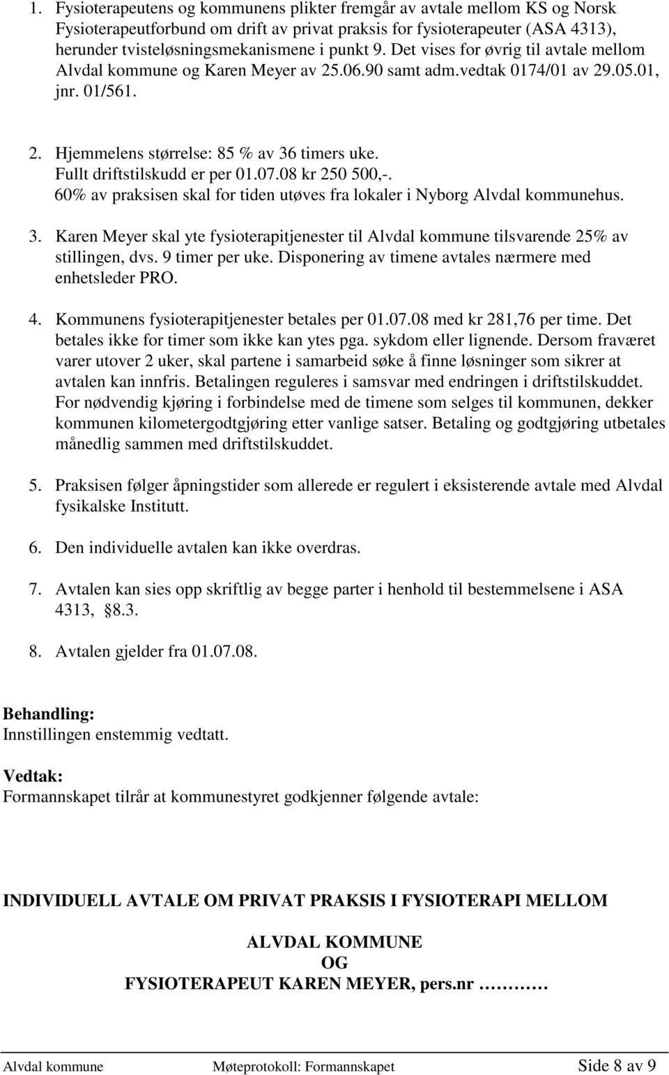 Fullt driftstilskudd er per 01.07.08 kr 250 500,-. 60% av praksisen skal for tiden utøves fra lokaler i Nyborg Alvdal kommunehus. 3.