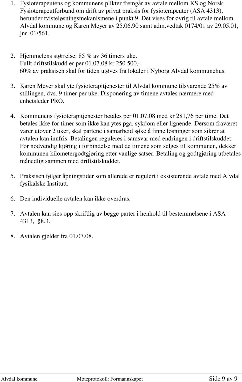 Fullt driftstilskudd er per 01.07.08 kr 250 500,-. 60% av praksisen skal for tiden utøves fra lokaler i Nyborg Alvdal kommunehus. 3.