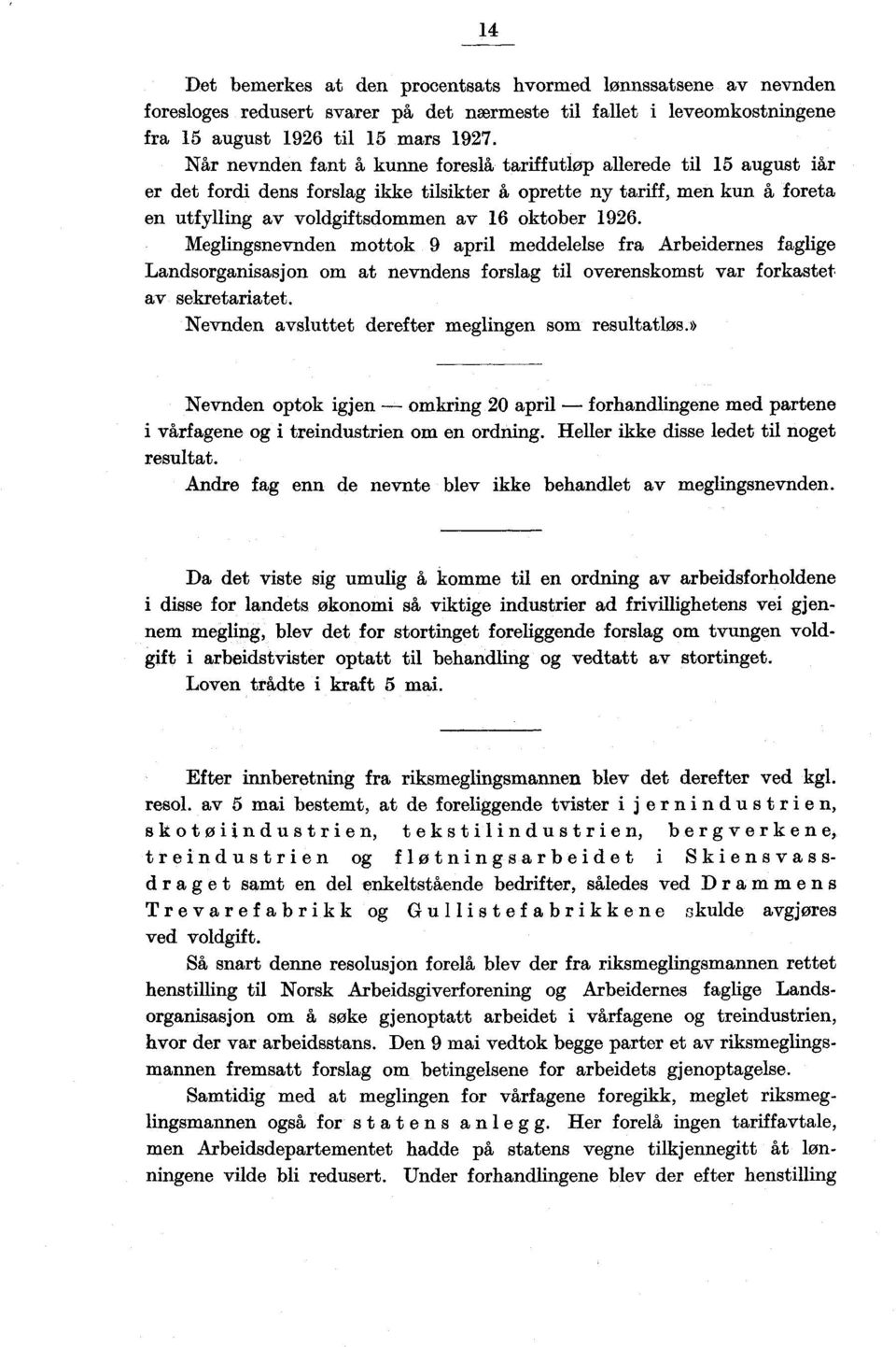 1926. Meglingsnevnden mottok 9 april meddelelse fra Arbeidernes faglige Landsorganisasjon om at nevndens forslag til overenskomst var forkastet av sekretariatet.