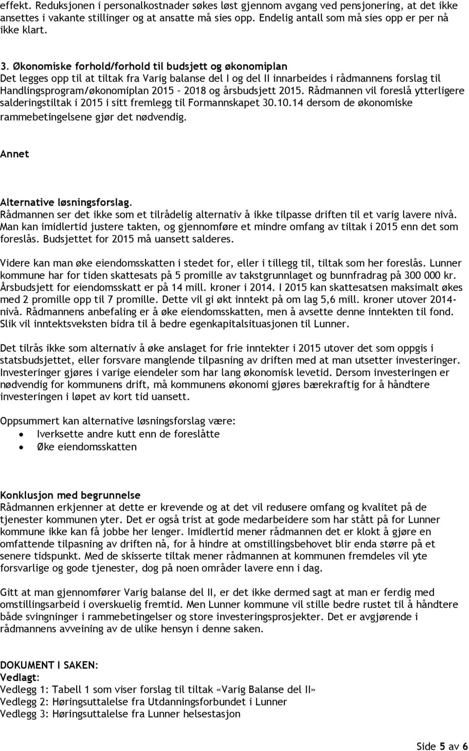 Økonomiske forhold/forhold til budsjett og økonomiplan Det legges opp til at tiltak fra Varig balanse del I og del II innarbeides i rådmannens forslag til Handlingsprogram/økonomiplan 2015 2018 og