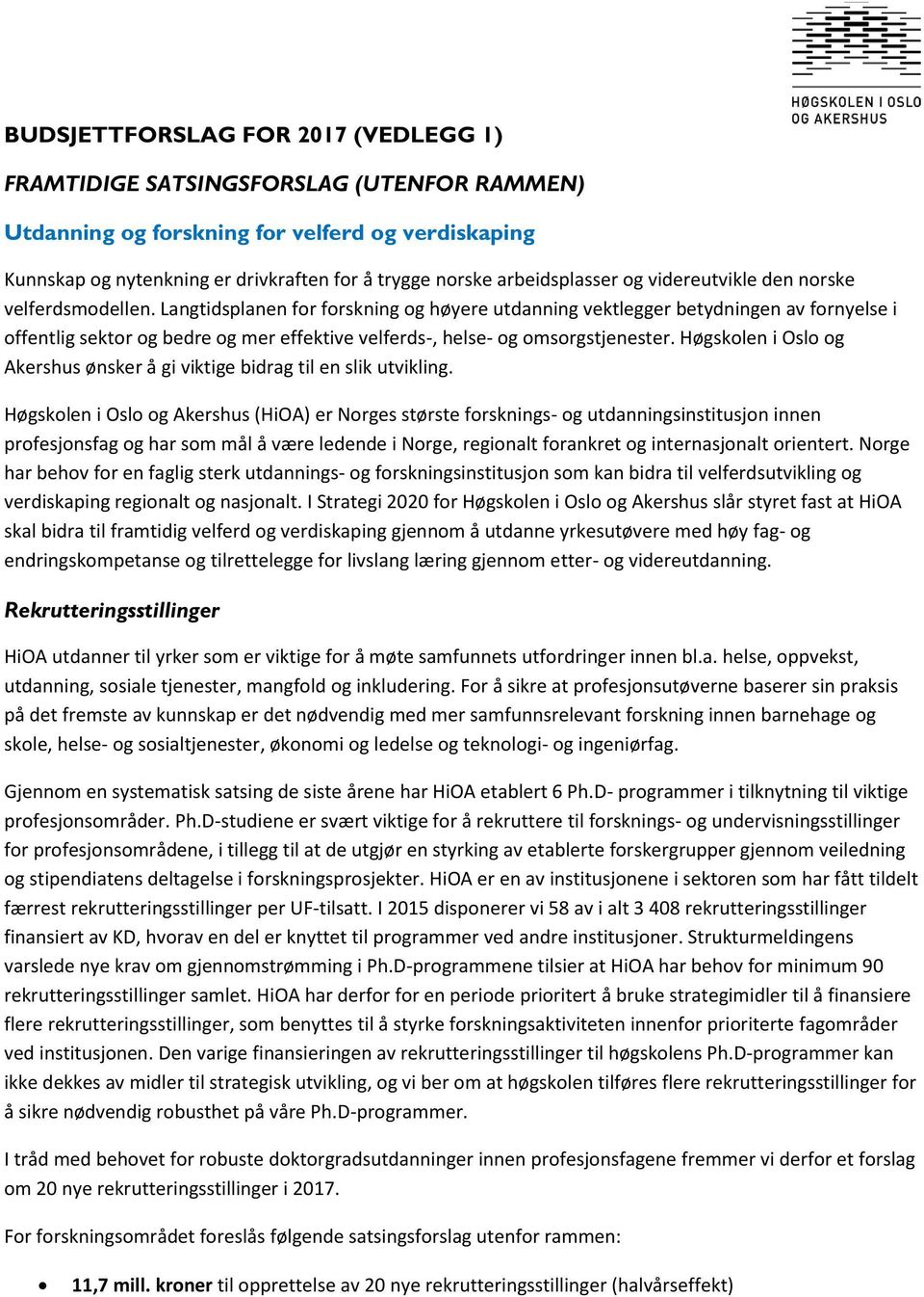 langtidsplanenfor forskning og høyereutdanningvektleggerbetydningenav fornyelsei offentlig sektor og bedre og mer effektive velferds-, helse- og omsorgstjenester.