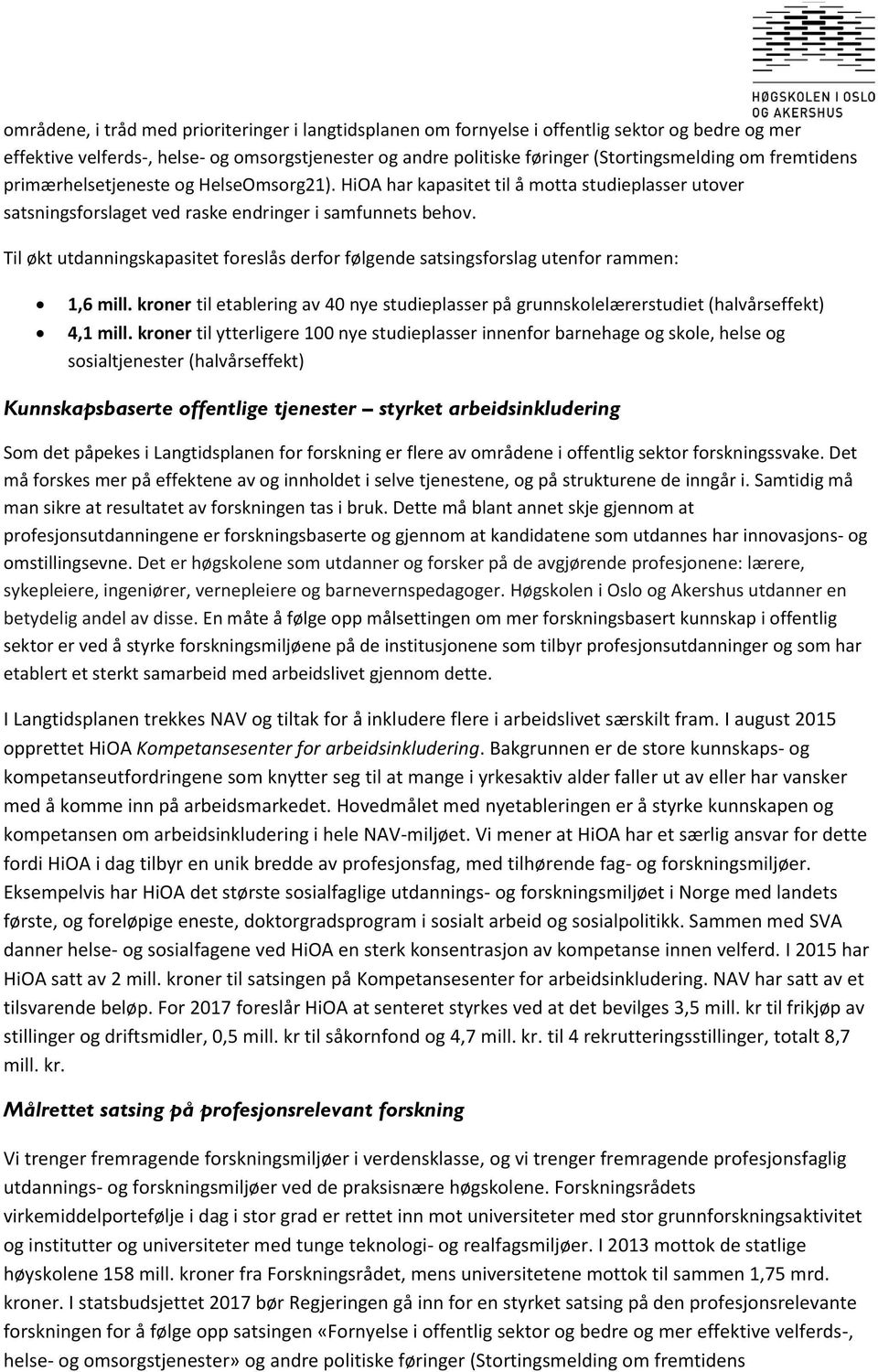 Til økt utdanningskapasitetforeslåsderfor følgendesatsingsforslagutenfor rammen: 1,6 mill. kroner til etableringav 40 nye studieplasserpå grunnskolelærerstudiet(halvårseffekt) 4,1 mill.