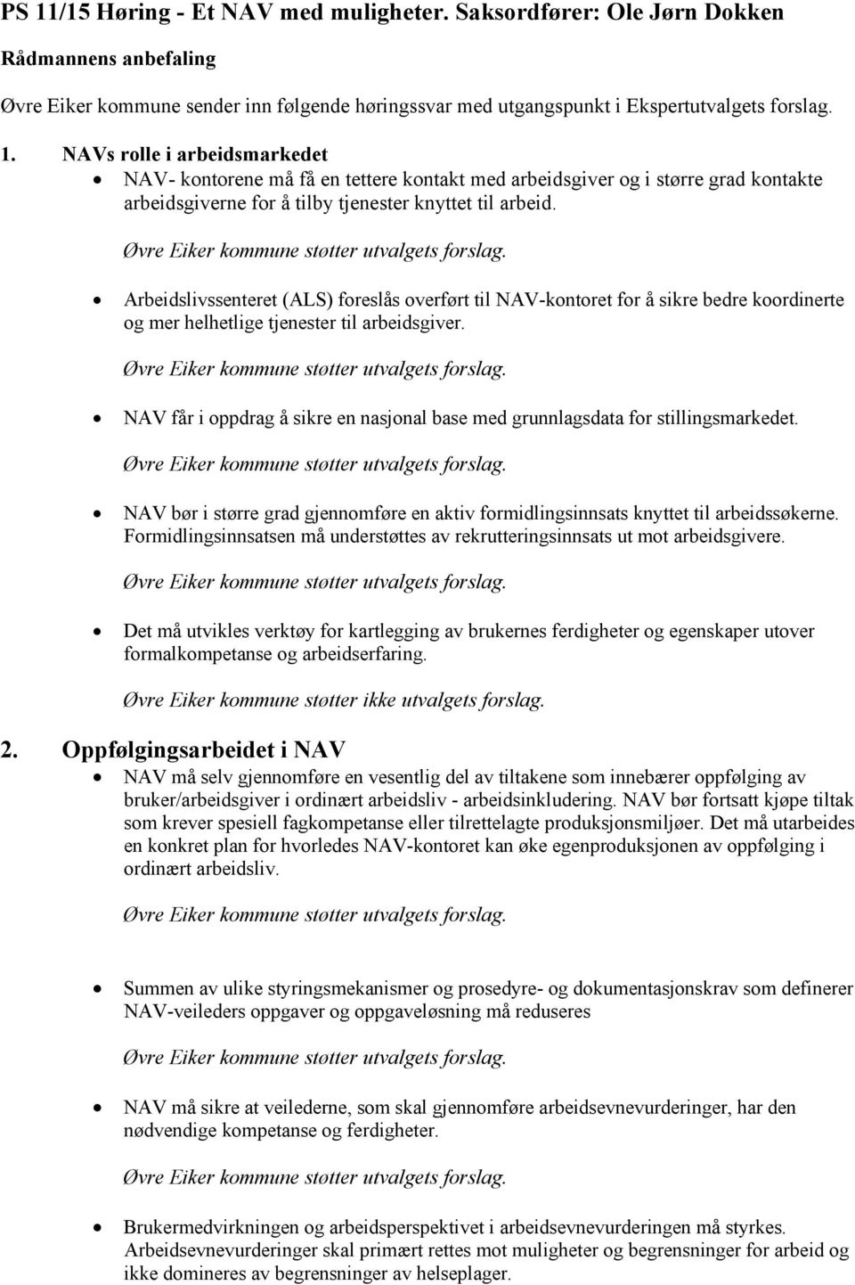 NAV får i oppdrag å sikre en nasjonal base med grunnlagsdata for stillingsmarkedet. NAV bør i større grad gjennomføre en aktiv formidlingsinnsats knyttet til arbeidssøkerne.