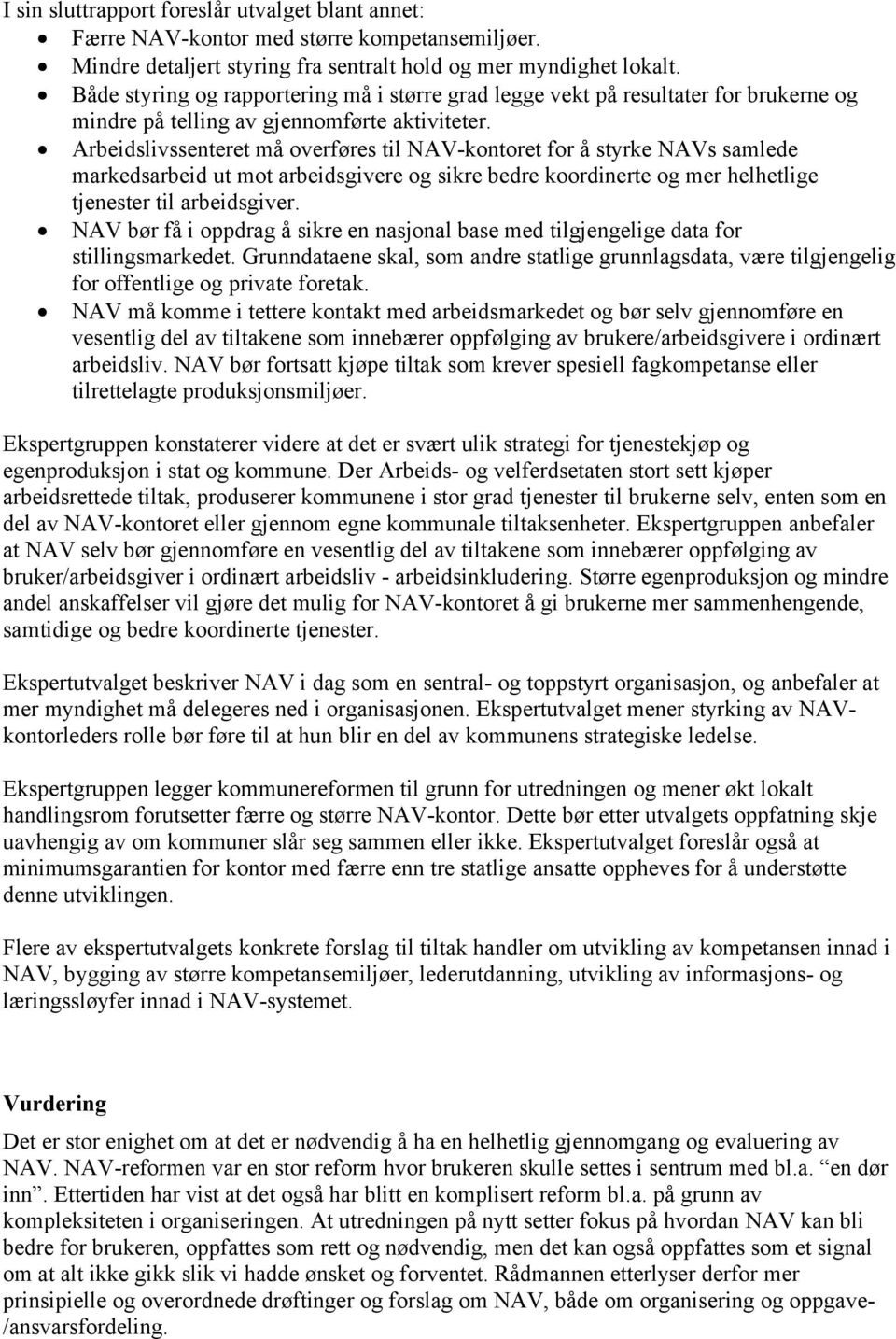 Arbeidslivssenteret må overføres til NAV-kontoret for å styrke NAVs samlede markedsarbeid ut mot arbeidsgivere og sikre bedre koordinerte og mer helhetlige tjenester til arbeidsgiver.