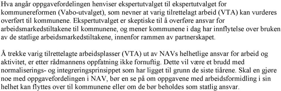 rammen av partnerskapet. Å trekke varig tilrettelagte arbeidsplasser (VTA) ut av NAVs helhetlige ansvar for arbeid og aktivitet, er etter rådmannens oppfatning ikke fornuftig.