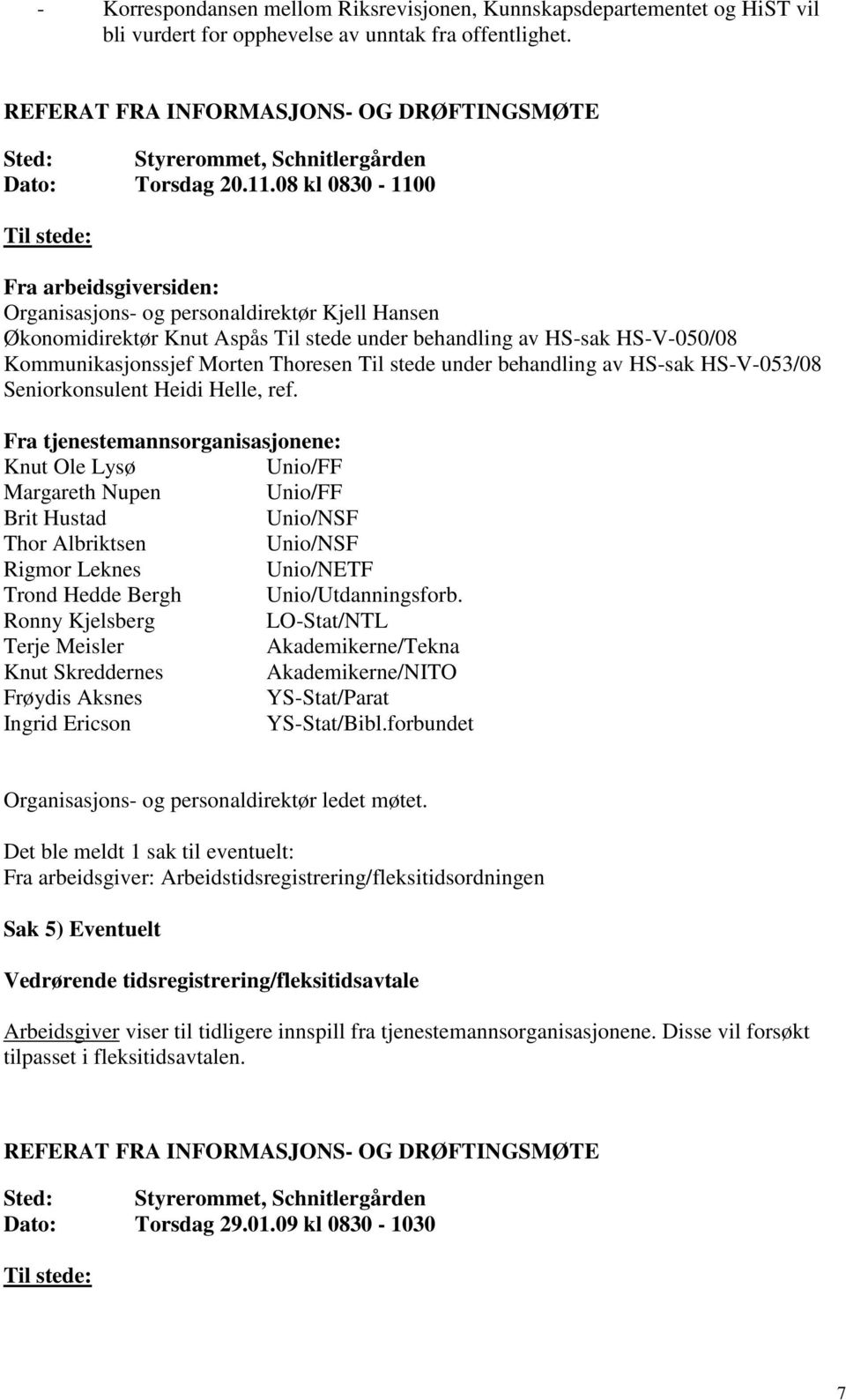 08 kl 0830-1100 Til stede: Fra arbeidsgiversiden: Organisasjons- og personaldirektør Kjell Hansen Økonomidirektør Knut Aspås Til stede under behandling av HS-sak HS-V-050/08 Kommunikasjonssjef Morten