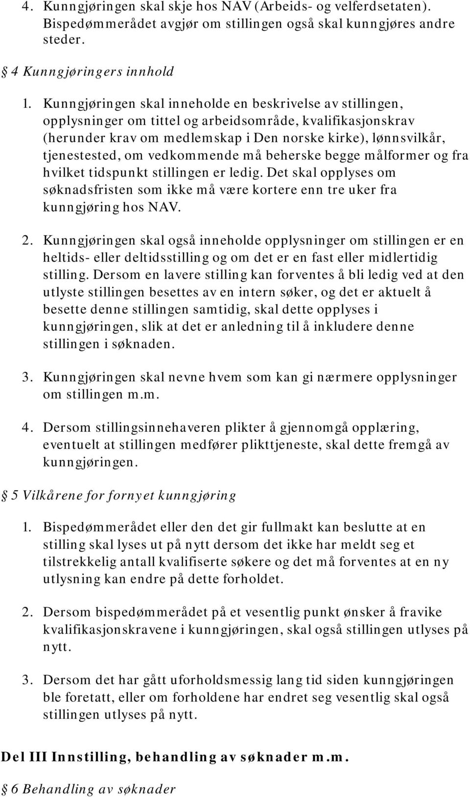 vedkommende må beherske begge målformer og fra hvilket tidspunkt stillingen er ledig. Det skal opplyses om søknadsfristen som ikke må være kortere enn tre uker fra kunngjøring hos NAV. 2.