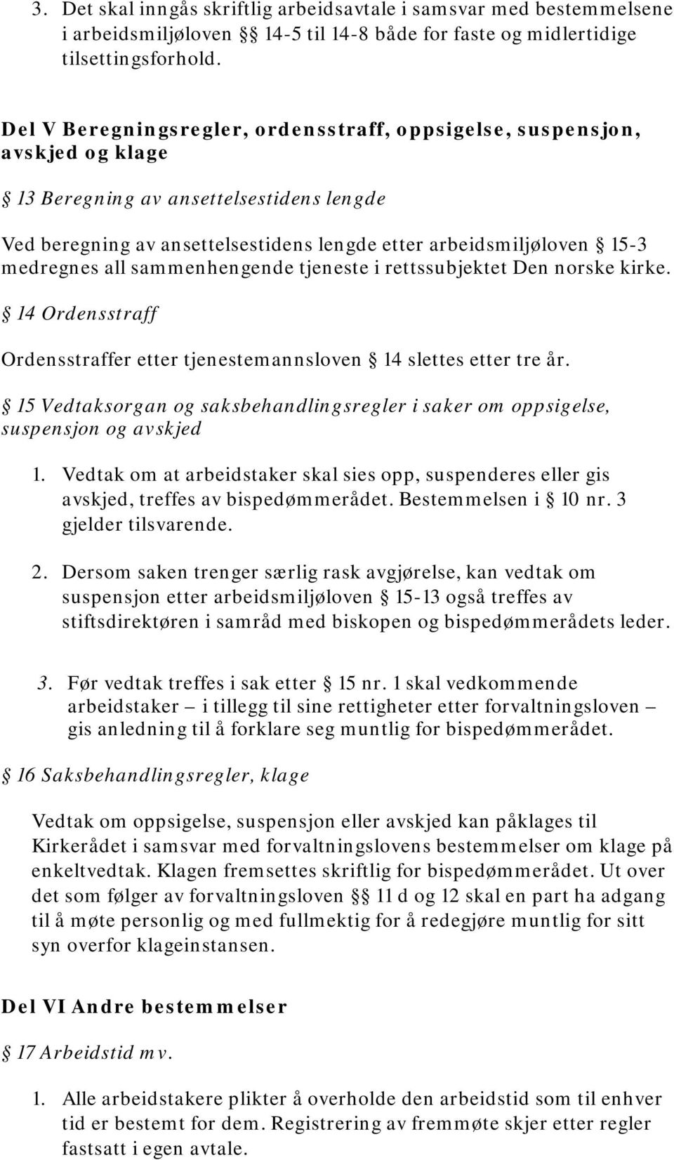 medregnes all sammenhengende tjeneste i rettssubjektet Den norske kirke. 14 Ordensstraff Ordensstraffer etter tjenestemannsloven 14 slettes etter tre år.