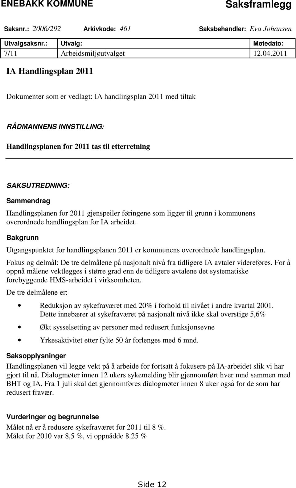 for 2011 gjenspeiler føringene som ligger til grunn i kommunens overordnede handlingsplan for IA arbeidet. Bakgrunn Utgangspunktet for handlingsplanen 2011 er kommunens overordnede handlingsplan.