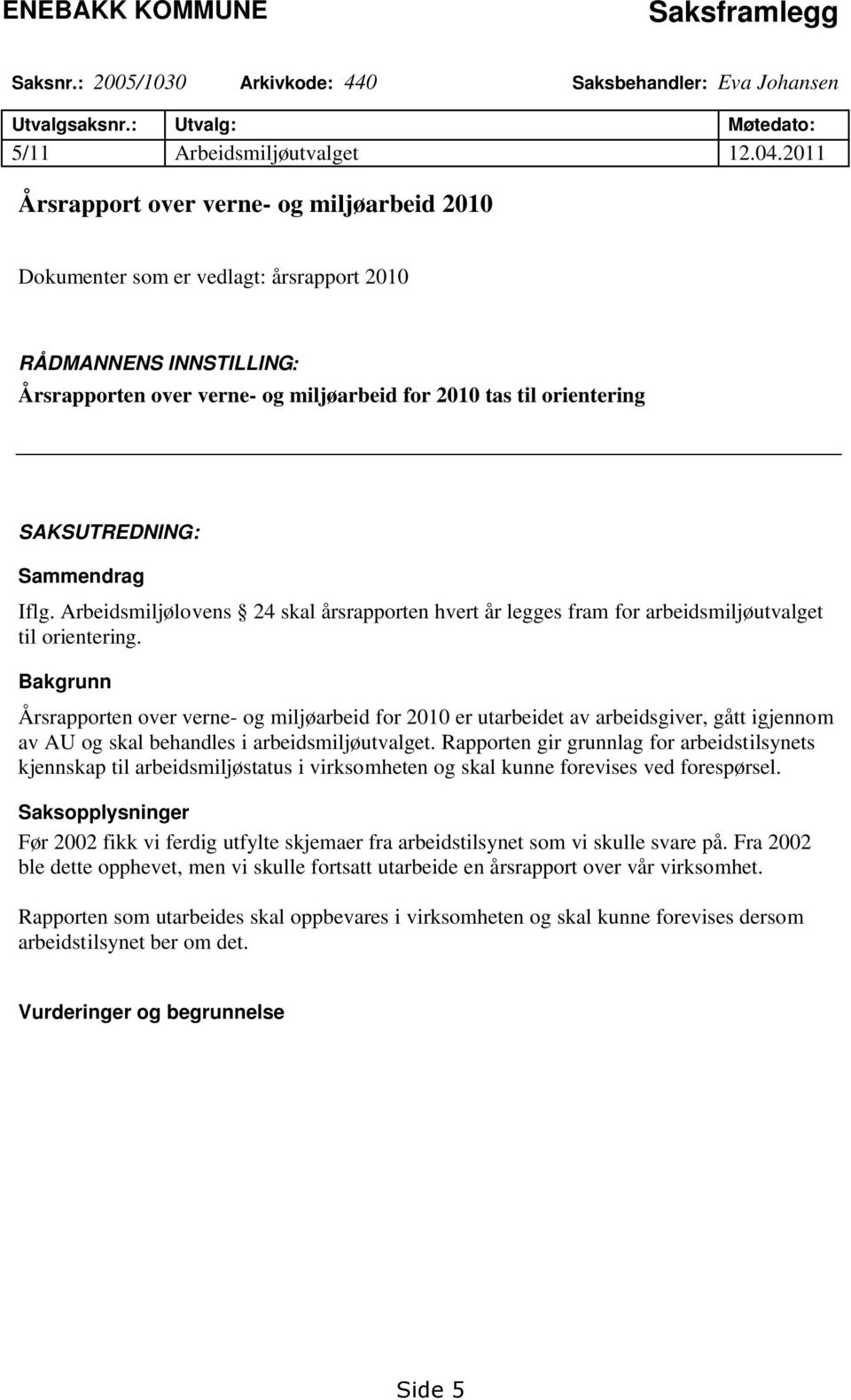 Sammendrag Iflg. Arbeidsmiljølovens 24 skal årsrapporten hvert år legges fram for arbeidsmiljøutvalget til orientering.