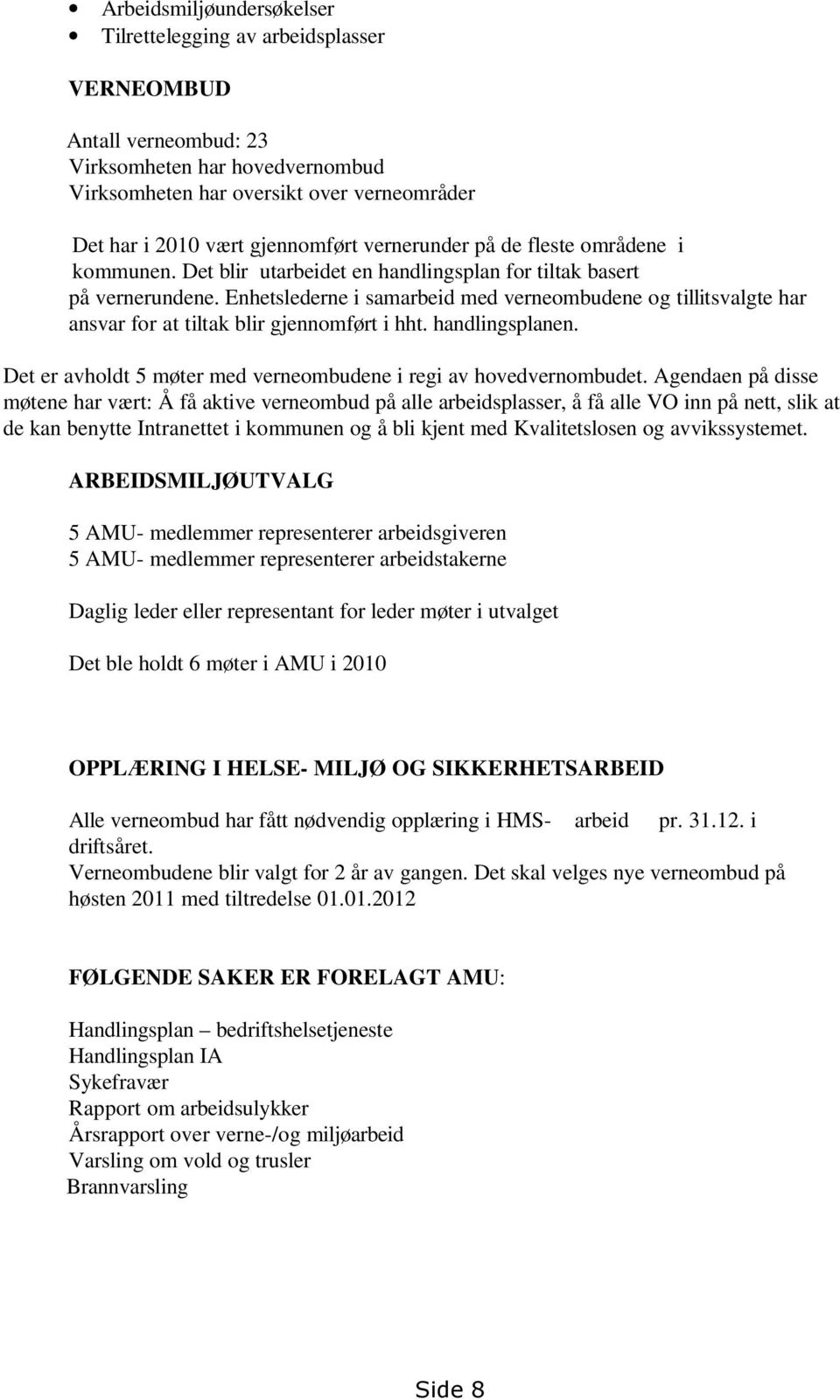 Enhetslederne i samarbeid med verneombudene og tillitsvalgte har ansvar for at tiltak blir gjennomført i hht. handlingsplanen. Det er avholdt 5 møter med verneombudene i regi av hovedvernombudet.