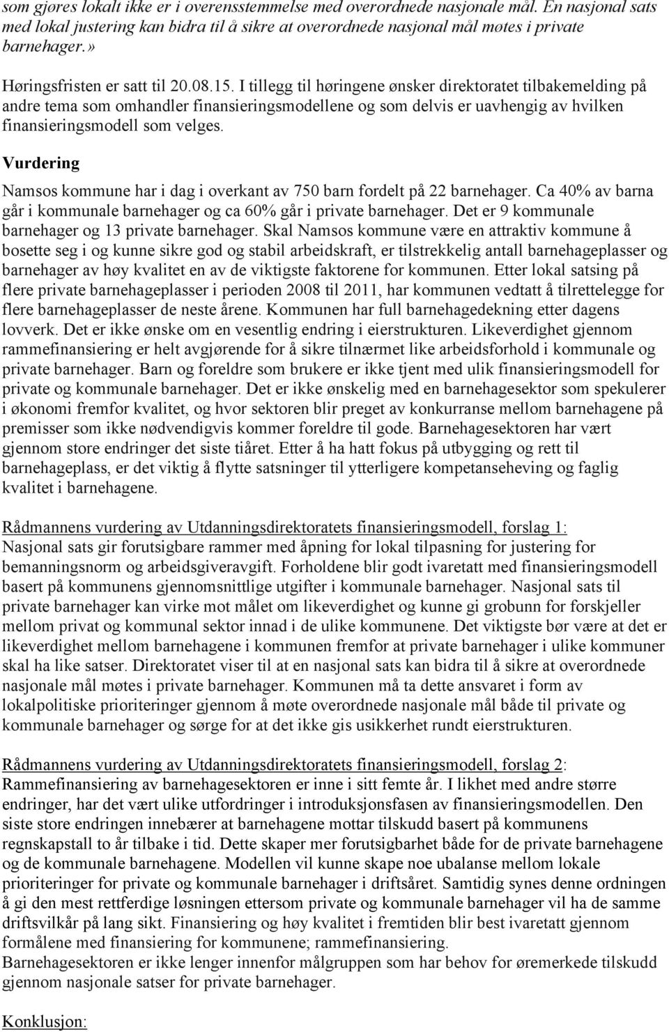 I tillegg til høringene ønsker direktoratet tilbakemelding på andre tema som omhandler finansieringsmodellene og som delvis er uavhengig av hvilken finansieringsmodell som velges.